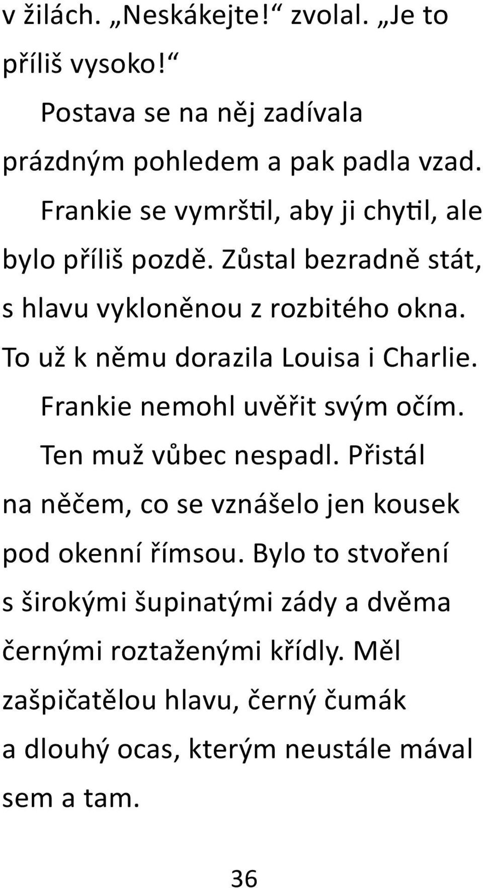 To už k němu dorazila Louisa i Charlie. Frankie nemohl uvěřit svým očím. Ten muž vůbec nespadl.