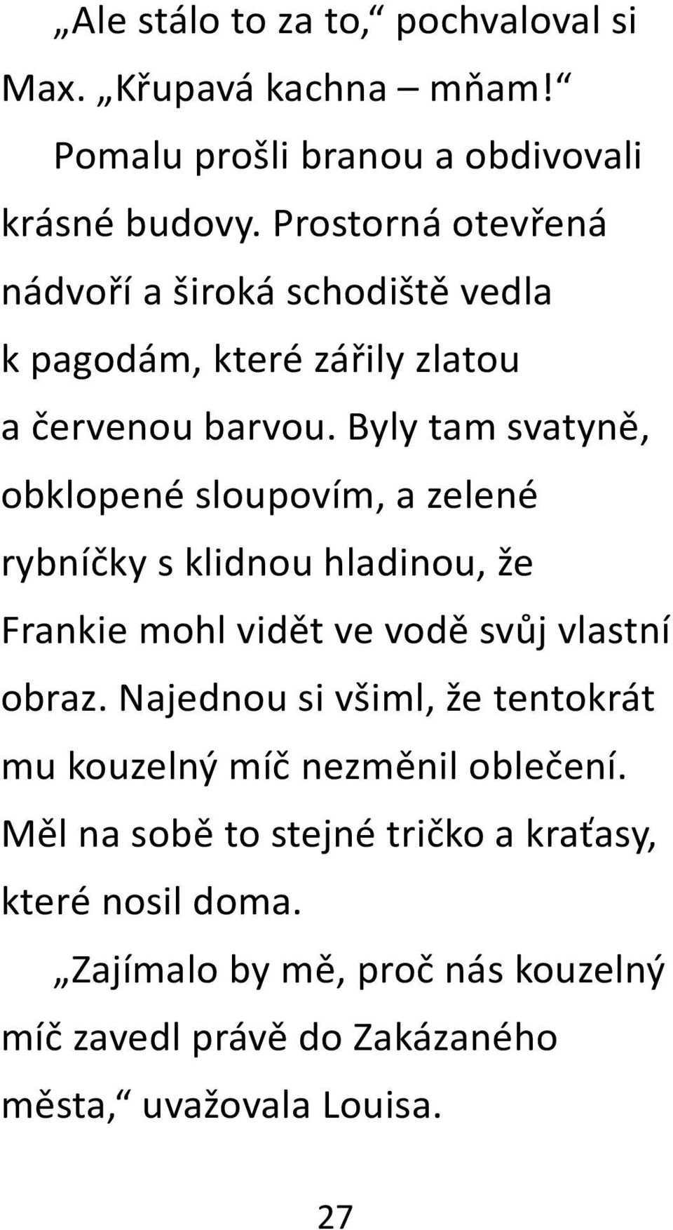 Byly tam svatyně, obklopené sloupovím, a zelené rybníčky s klidnou hladinou, že Frankie mohl vidět ve vodě svůj vlastní obraz.