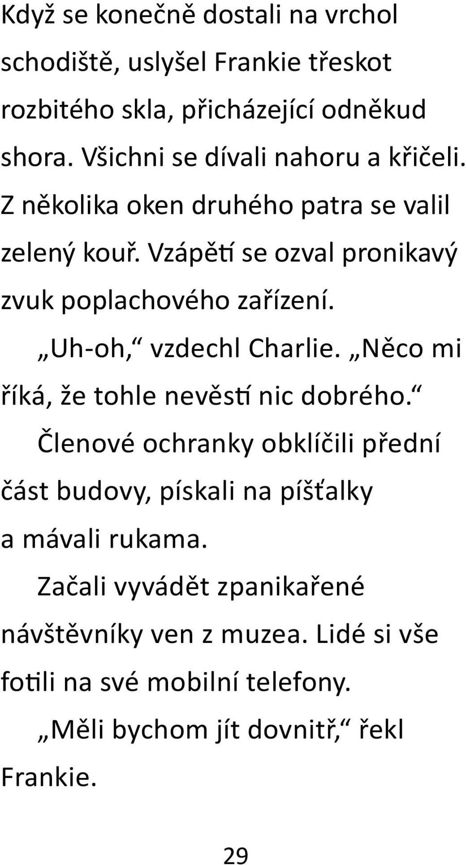 Vzápě se ozval pronikavý zvuk poplachového zařízení. Uh-oh, vzdechl Charlie. Něco mi říká, že tohle nevěs nic dobrého.