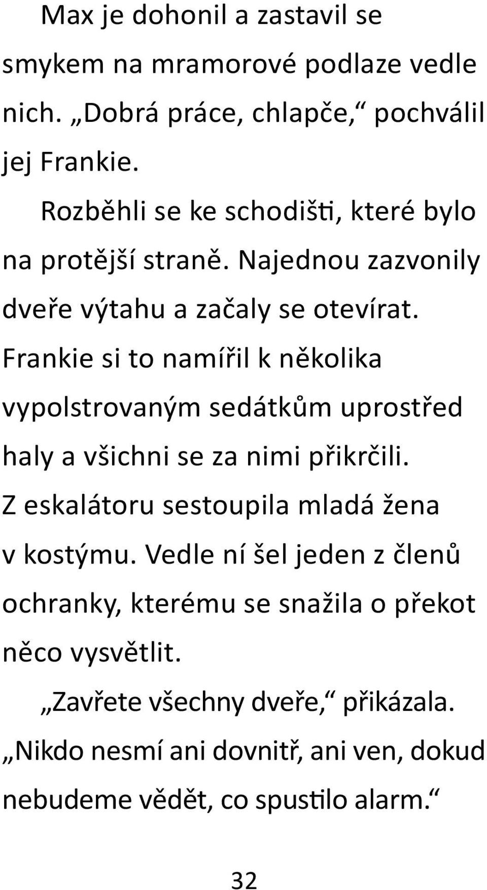 Frankie si to namířil k několika vypolstrovaným sedátkům uprostřed haly a všichni se za nimi přikrčili.