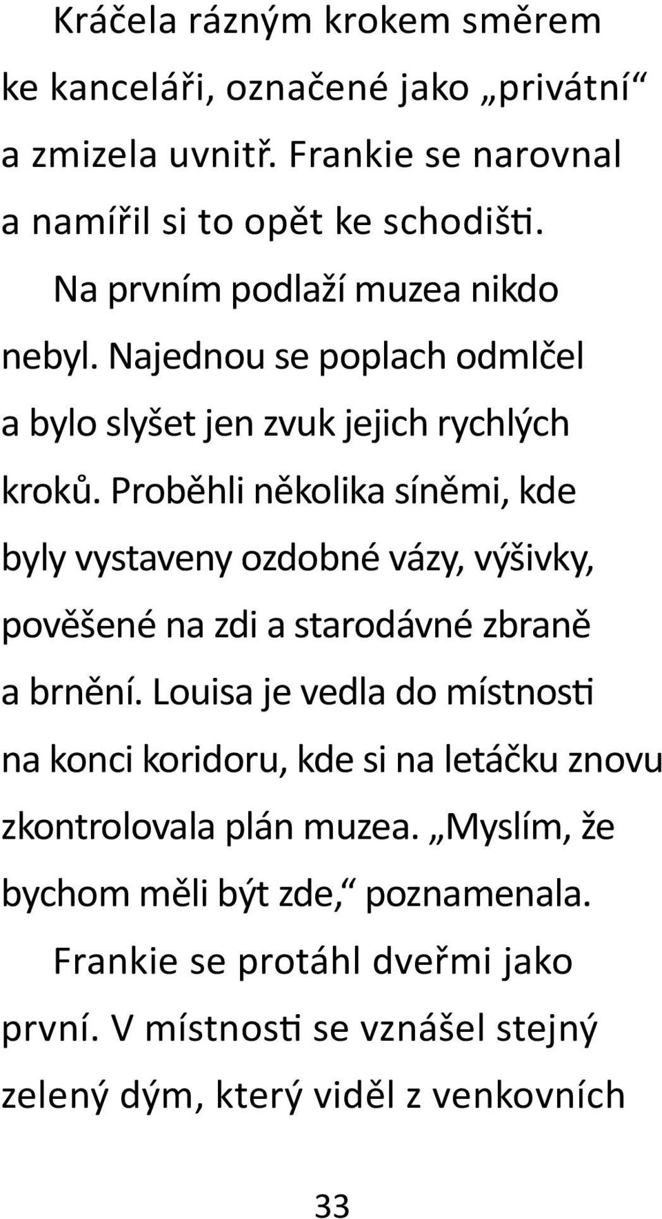 Proběhli několika síněmi, kde byly vystaveny ozdobné vázy, výšivky, pověšené na zdi a starodávné zbraně a brnění.