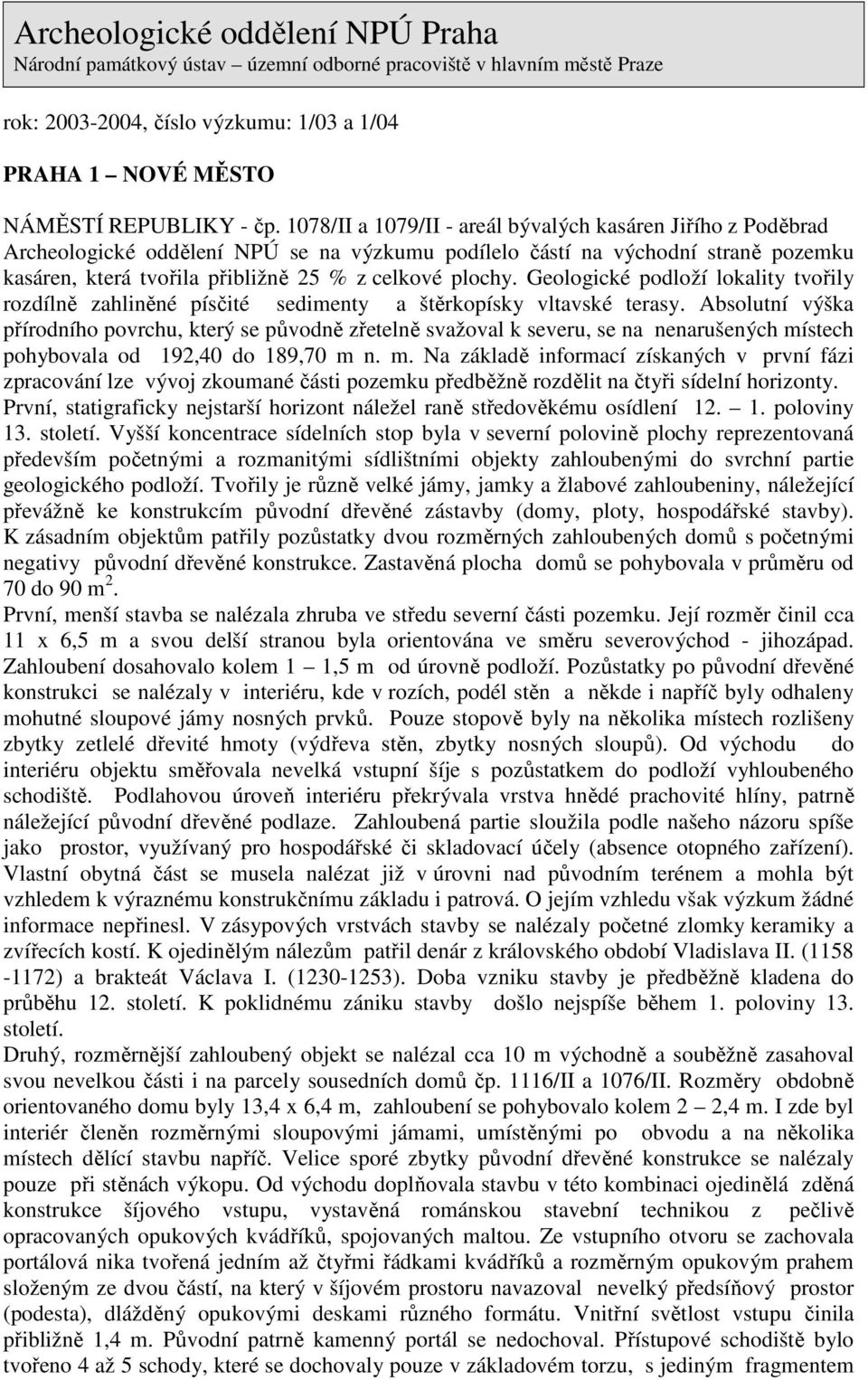 Geologické podloží lokality tvořily rozdílně zahliněné písčité sedimenty a štěrkopísky vltavské terasy.