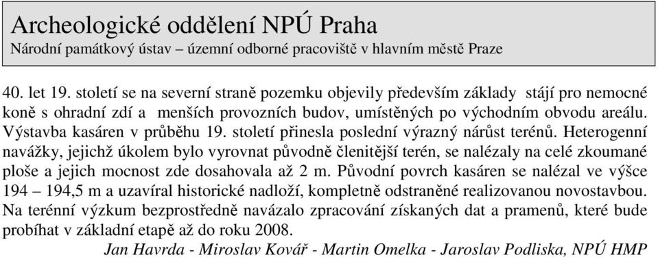 Heterogenní navážky, jejichž úkolem bylo vyrovnat původně členitější terén, se nalézaly na celé zkoumané ploše a jejich mocnost zde dosahovala až 2 m.