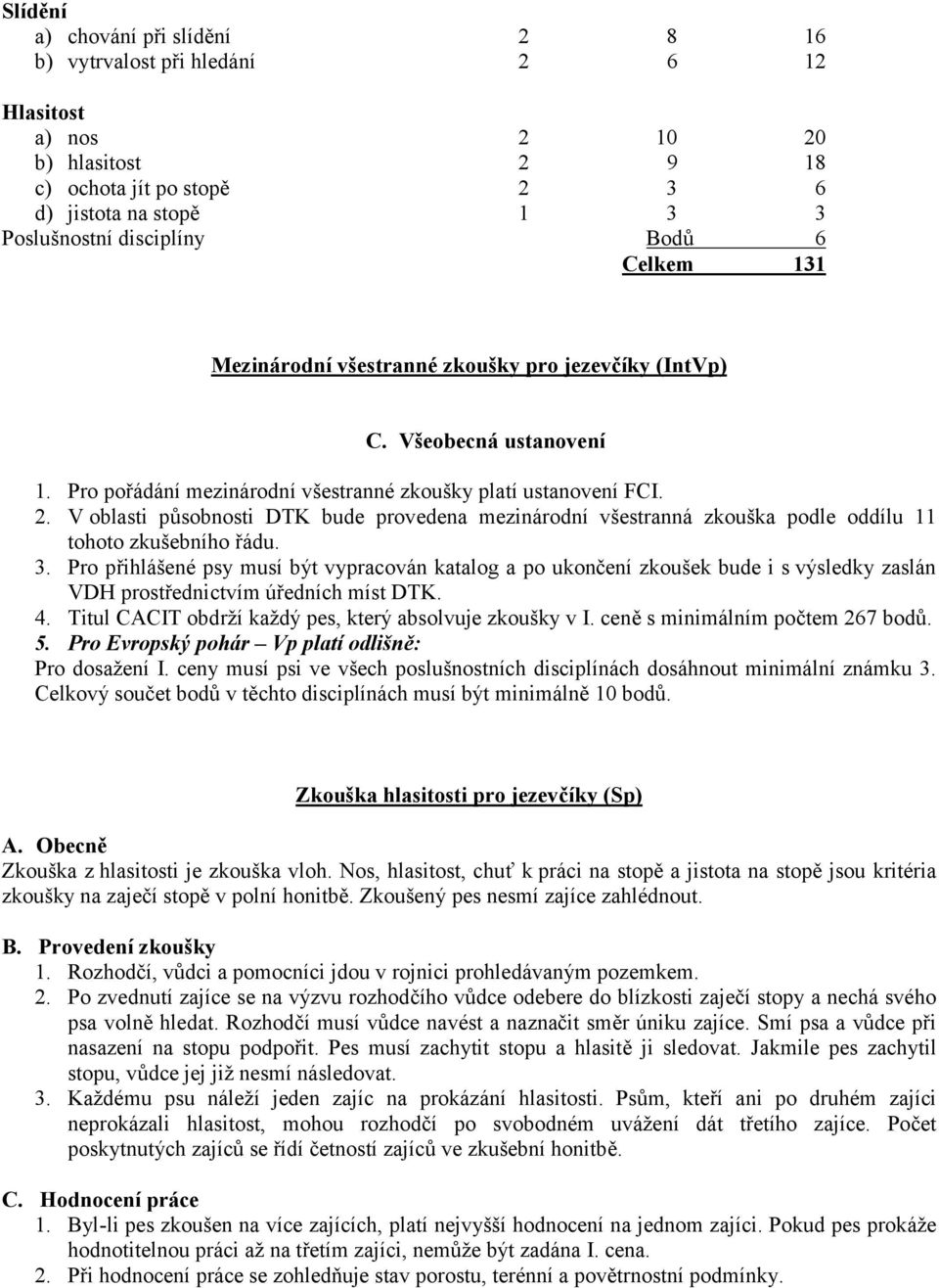 V oblasti působnosti DTK bude provedena mezinárodní všestranná zkouška podle oddílu 11 tohoto zkušebního řádu. 3.