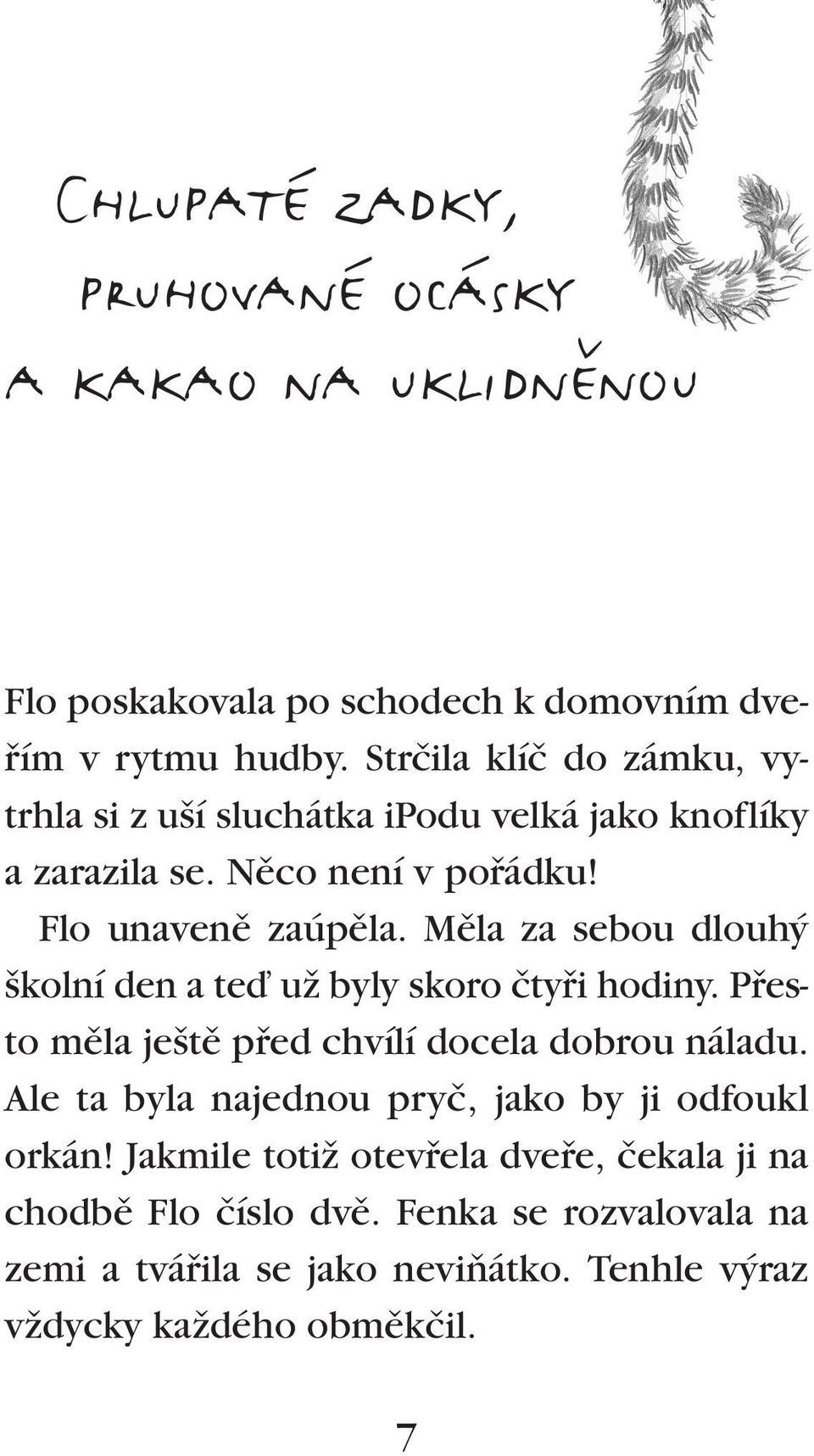 Mûla za sebou dlouh kolní den a teì uï byly skoro ãtyfii hodiny. Pfiesto mûla je tû pfied chvílí docela dobrou náladu.