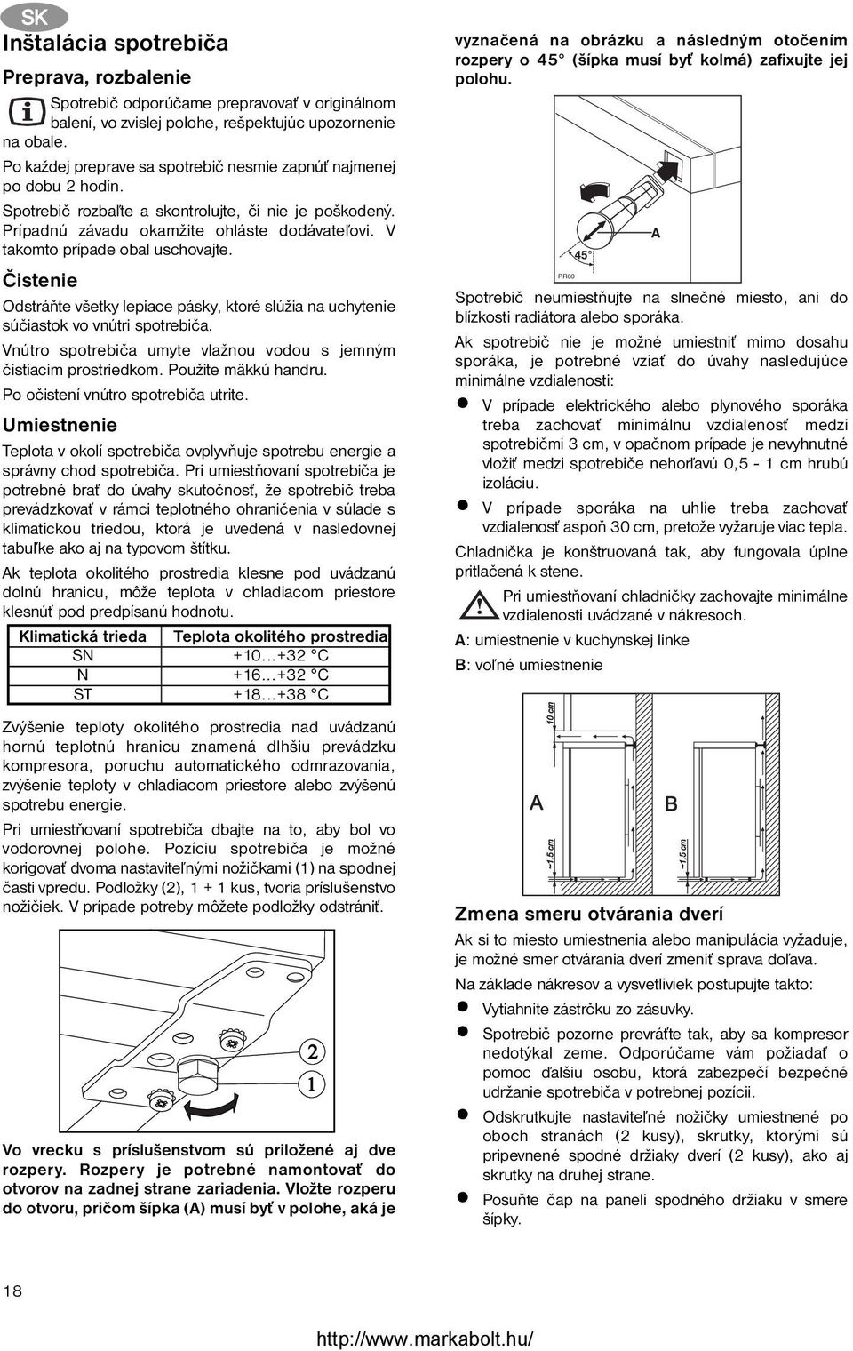 V takomto prípade obal uschovajte. Čistenie Odstráňte všetky lepiace pásky, ktoré slúžia na uchytenie súčiastok vo vnútri spotrebiča.