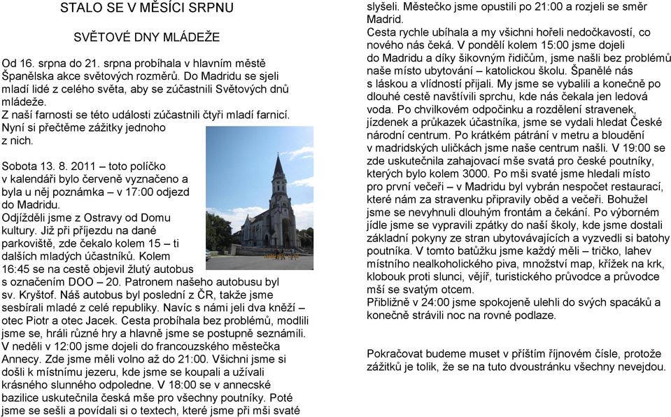 Sobota 13. 8. 2011 toto políčko v kalendáři bylo červeně vyznačeno a byla u něj poznámka v 17:00 odjezd do Madridu. Odjíţděli jsme z Ostravy od Domu kultury.