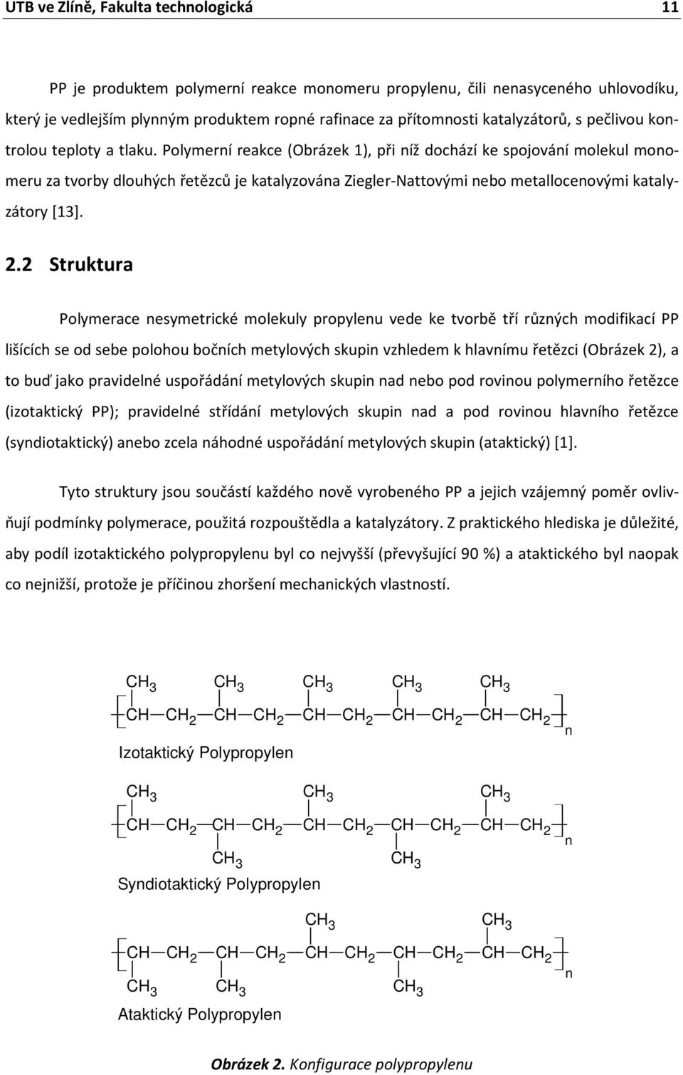 Polymerní reakce (Obrázek 1), při níž dochází ke spojování molekul monomeru za tvorby dlouhých řetězců je katalyzována Ziegler-Nattovými nebo metallocenovými katalyzátory [13]. 2.