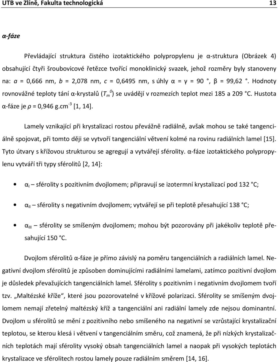 Hodnoty rovnovážné teploty tání α-krystalů (T 0 m ) se uvádějí v rozmezích teplot mezi 185 a 209 C. Hustota α-fáze je ρ = 0,946 g.cm -3 [1, 14].
