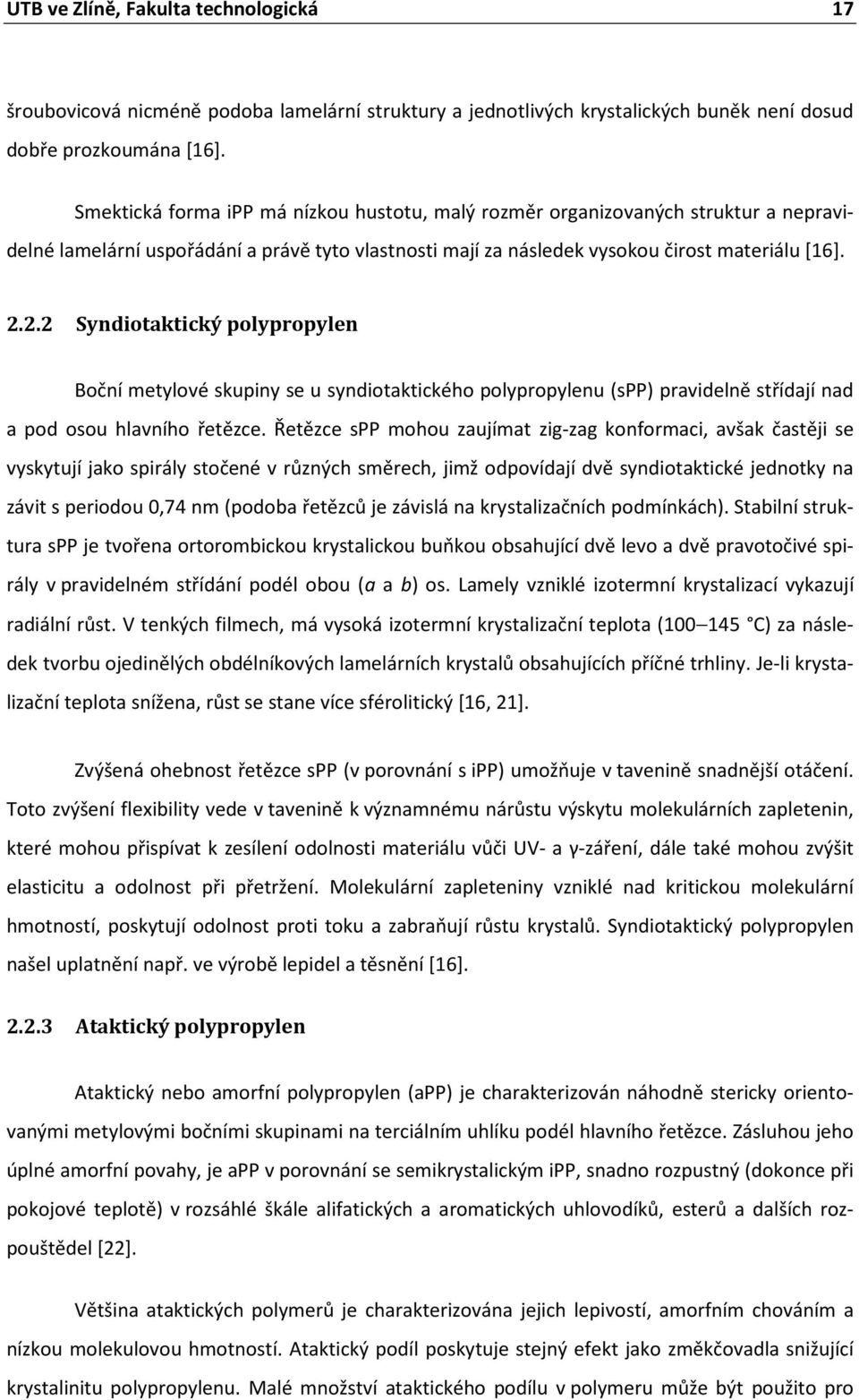 2.2 Syndiotaktický polypropylen Boční metylové skupiny se u syndiotaktického polypropylenu (spp) pravidelně střídají nad a pod osou hlavního řetězce.