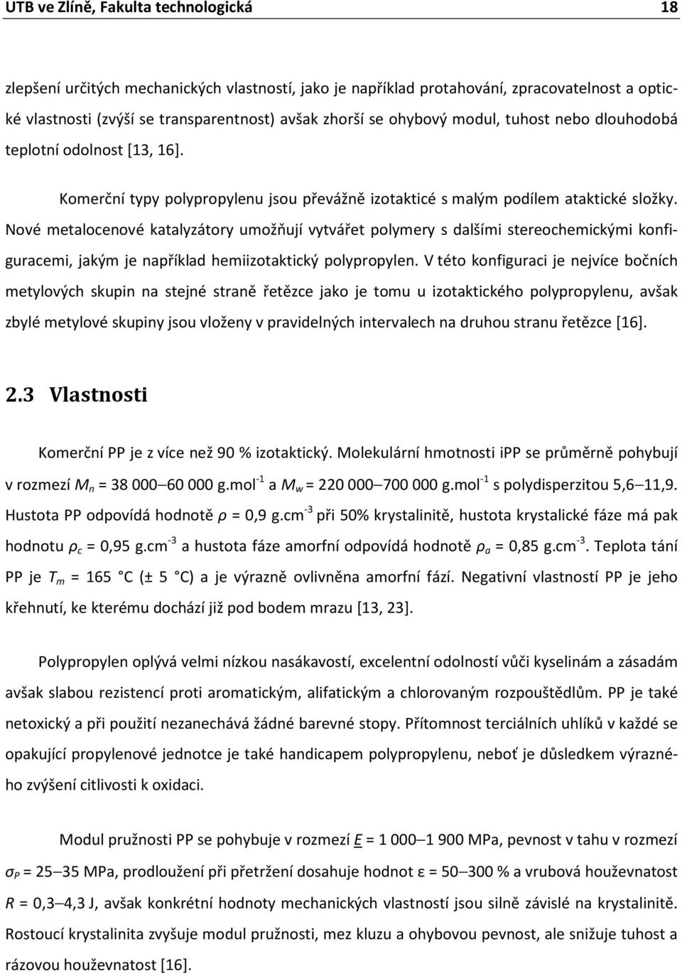 Nové metalocenové katalyzátory umožňují vytvářet polymery s dalšími stereochemickými konfiguracemi, jakým je například hemiizotaktický polypropylen.