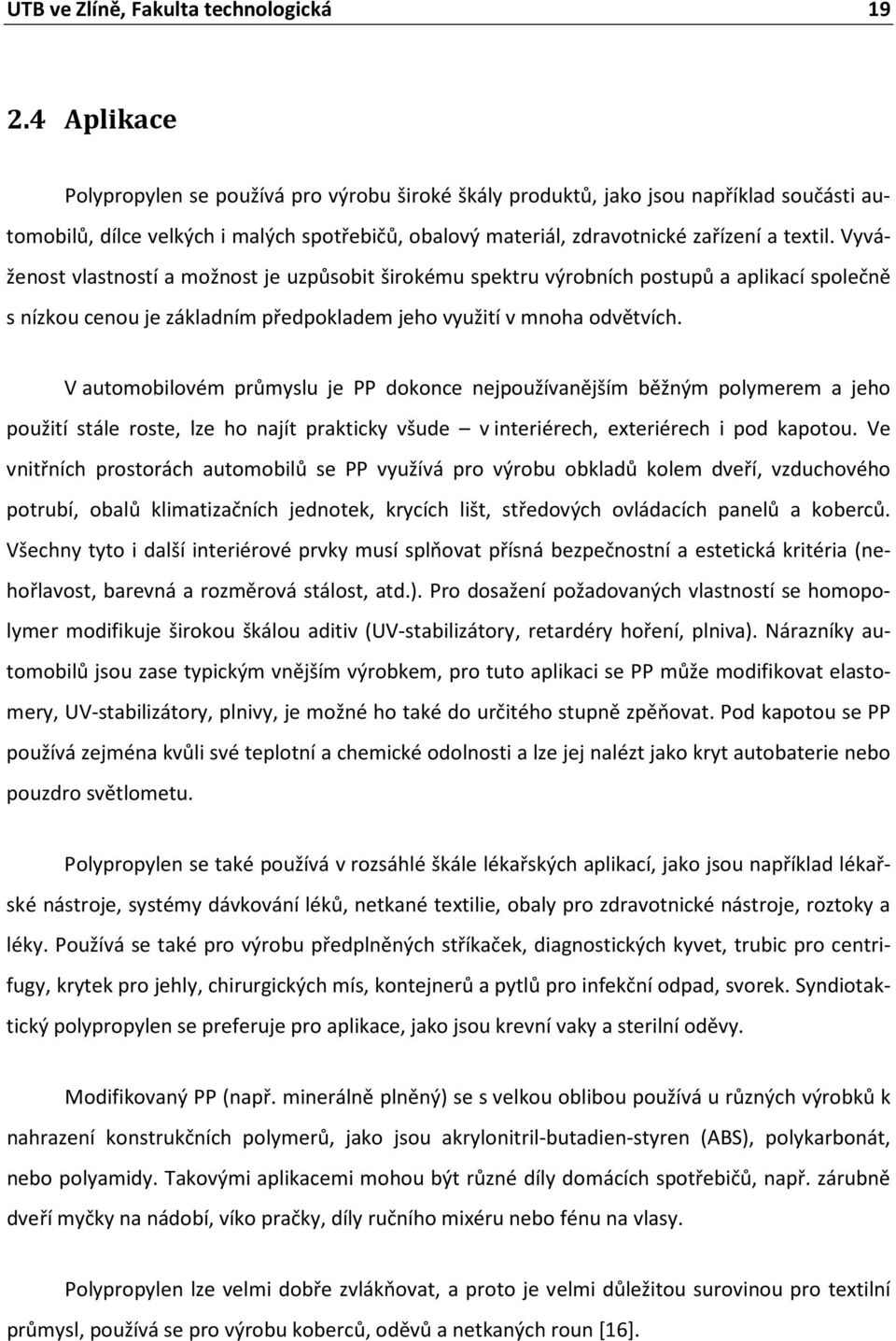 Vyváženost vlastností a možnost je uzpůsobit širokému spektru výrobních postupů a aplikací společně s nízkou cenou je základním předpokladem jeho využití v mnoha odvětvích.