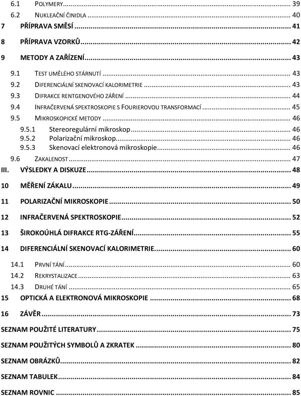 .. 46 9.6 ZAKALENOST... 47 III. VÝSLEDKY A DISKUZE... 48 10 MĚŘENÍ ZÁKALU... 49 11 POLARIZAČNÍ MIKROSKOPIE... 50 12 INFRAČERVENÁ SPEKTROSKOPIE... 52 13 ŠIROKOÚHLÁ DIFRAKCE RTG-ZÁŘENÍ.