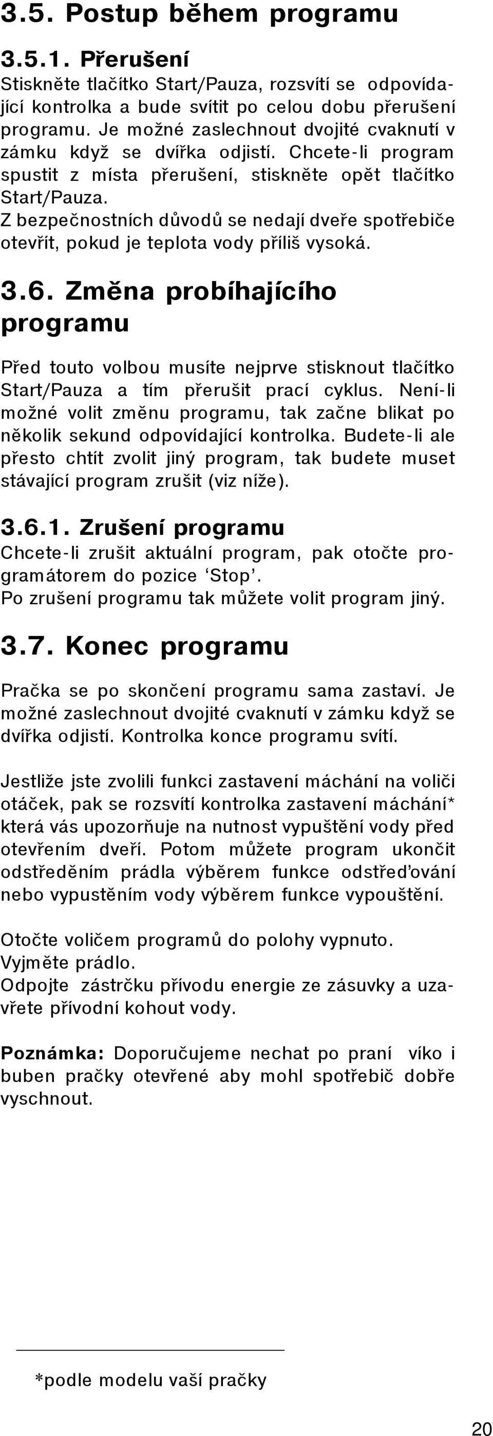 Z bezpeènostních dùvodù se nedají dveøe spotøebièe otevøít, pokud je teplota vody pøíliš vysoká. 3.6.