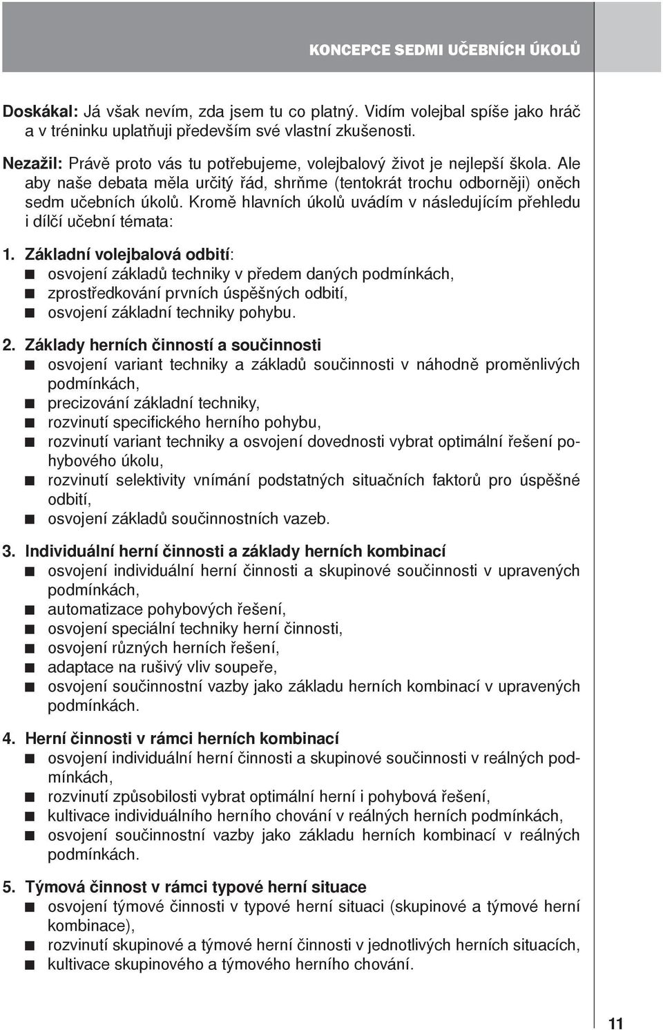 Kromě hlavních úkolů uvádím v následujícím přehledu i dílčí učební témata: 1.