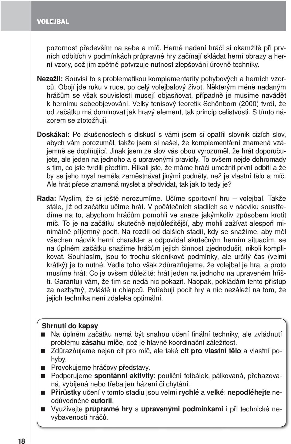 Nezažil: Souvisí to s problematikou komplementarity pohybových a herních vzorců. Obojí jde ruku v ruce, po celý volejbalový život.