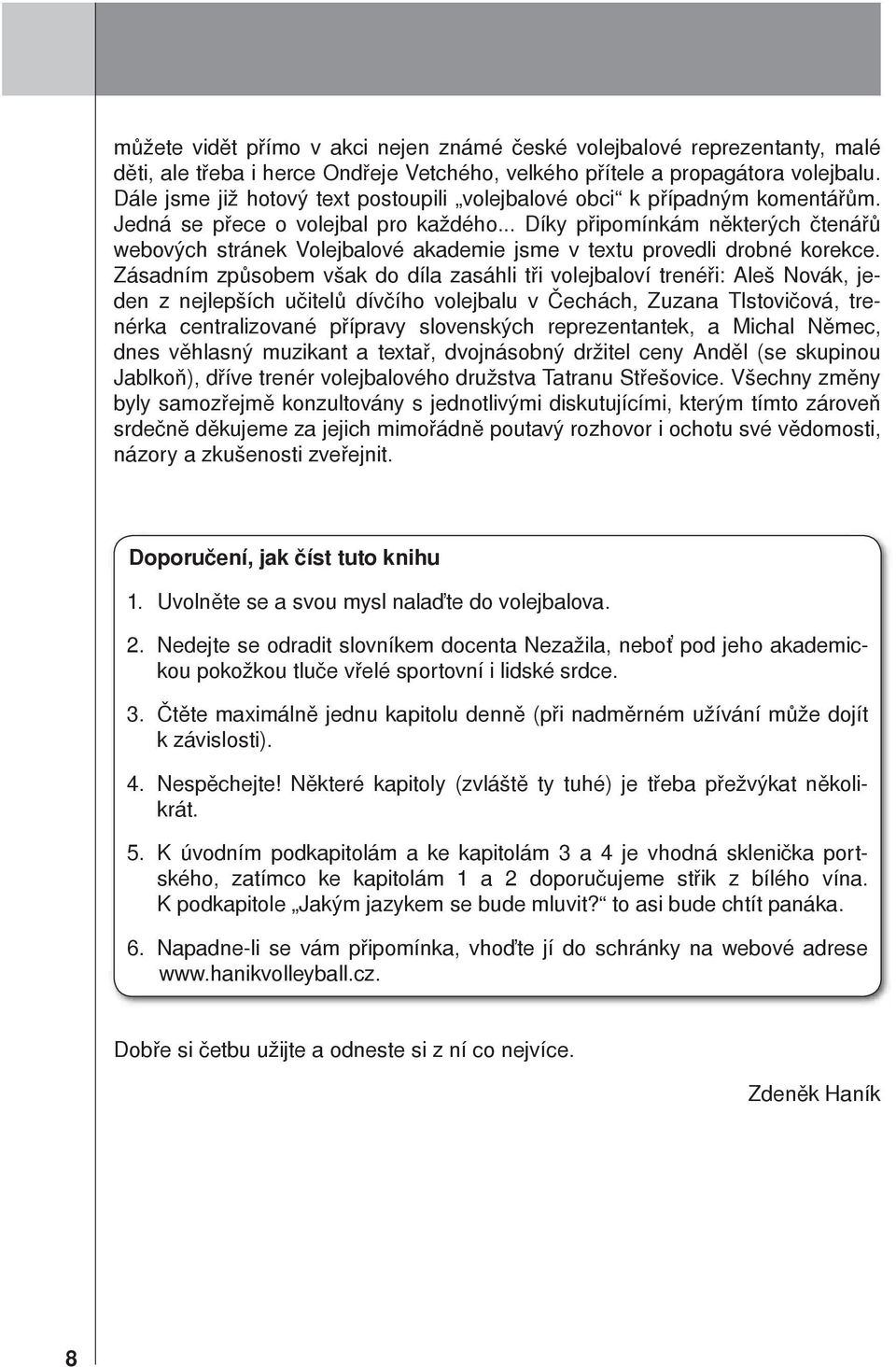 .. Díky připomínkám některých čtenářů webových stránek Volejbalové akademie jsme v textu provedli drobné korekce.