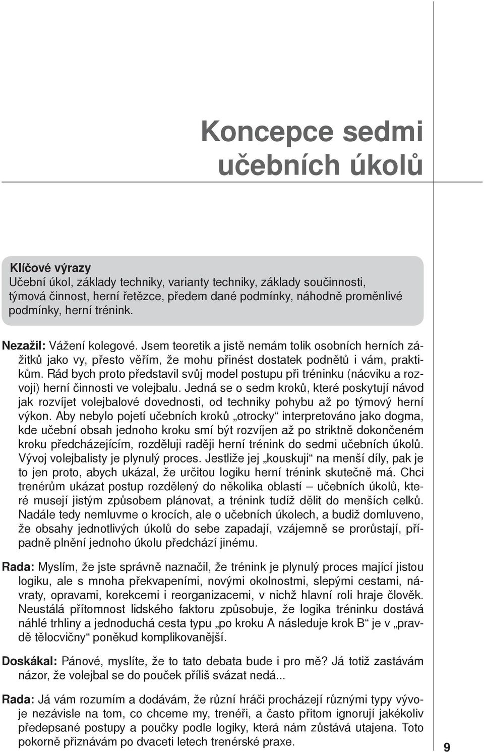 Rád bych proto představil svůj model postupu při tréninku (nácviku a rozvoji) herní činnosti ve volejbalu.