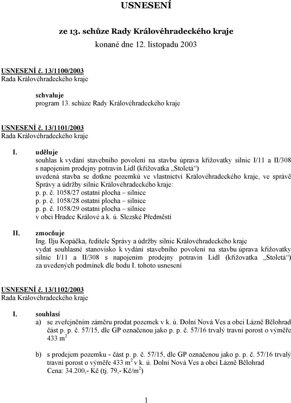 Královéhradeckého kraje, ve správě Správy a údržby silnic Královéhradeckého kraje: p. p. č. 1058/27 ostatní plocha silnice p. p. č. 1058/28 ostatní plocha silnice p. p. č. 1058/29 ostatní plocha silnice v obci Hradec Králové a k.