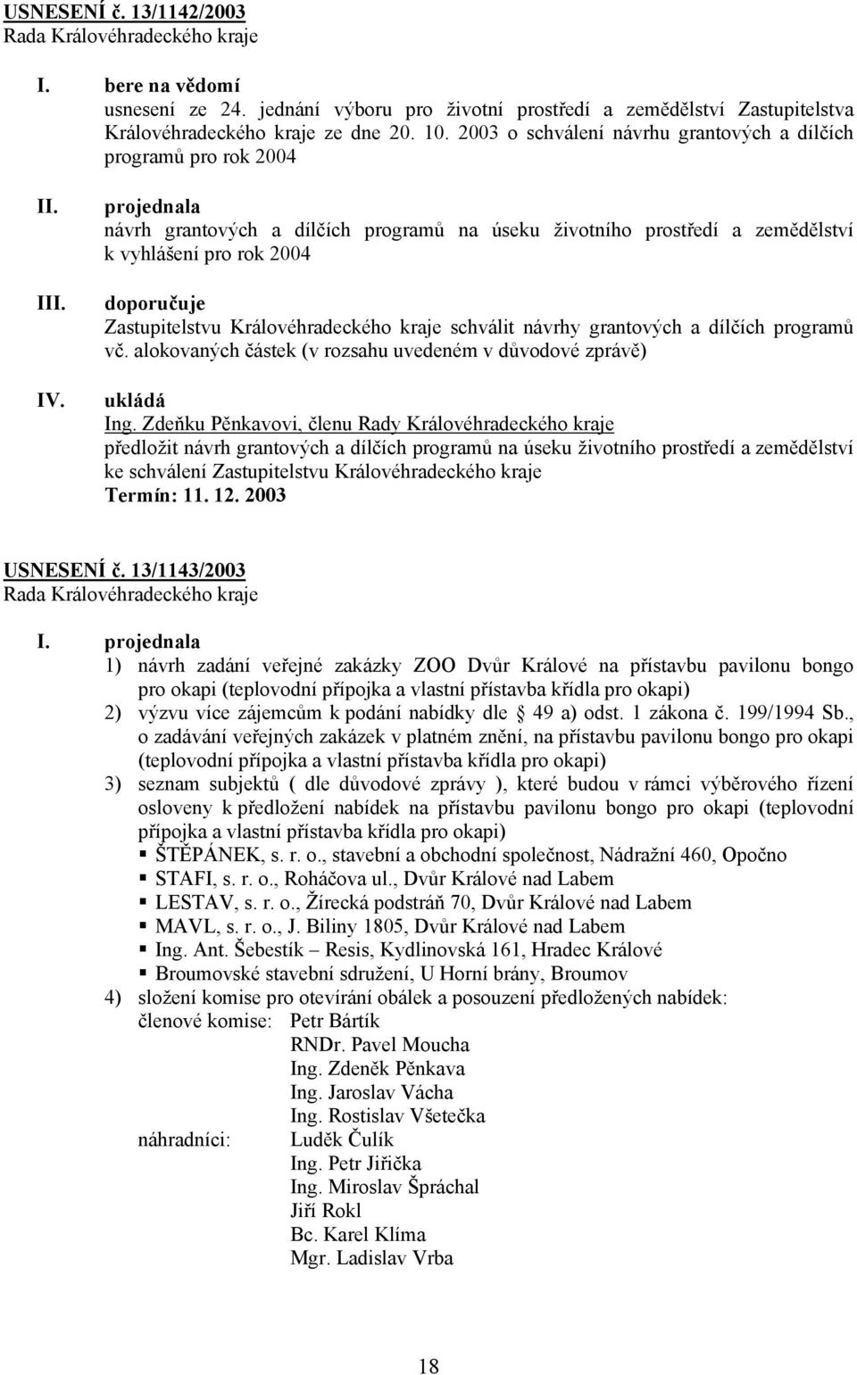 projednala návrh grantových a dílčích programů na úseku životního prostředí a zemědělství k vyhlášení pro rok 2004 doporučuje Zastupitelstvu Královéhradeckého kraje schválit návrhy grantových a