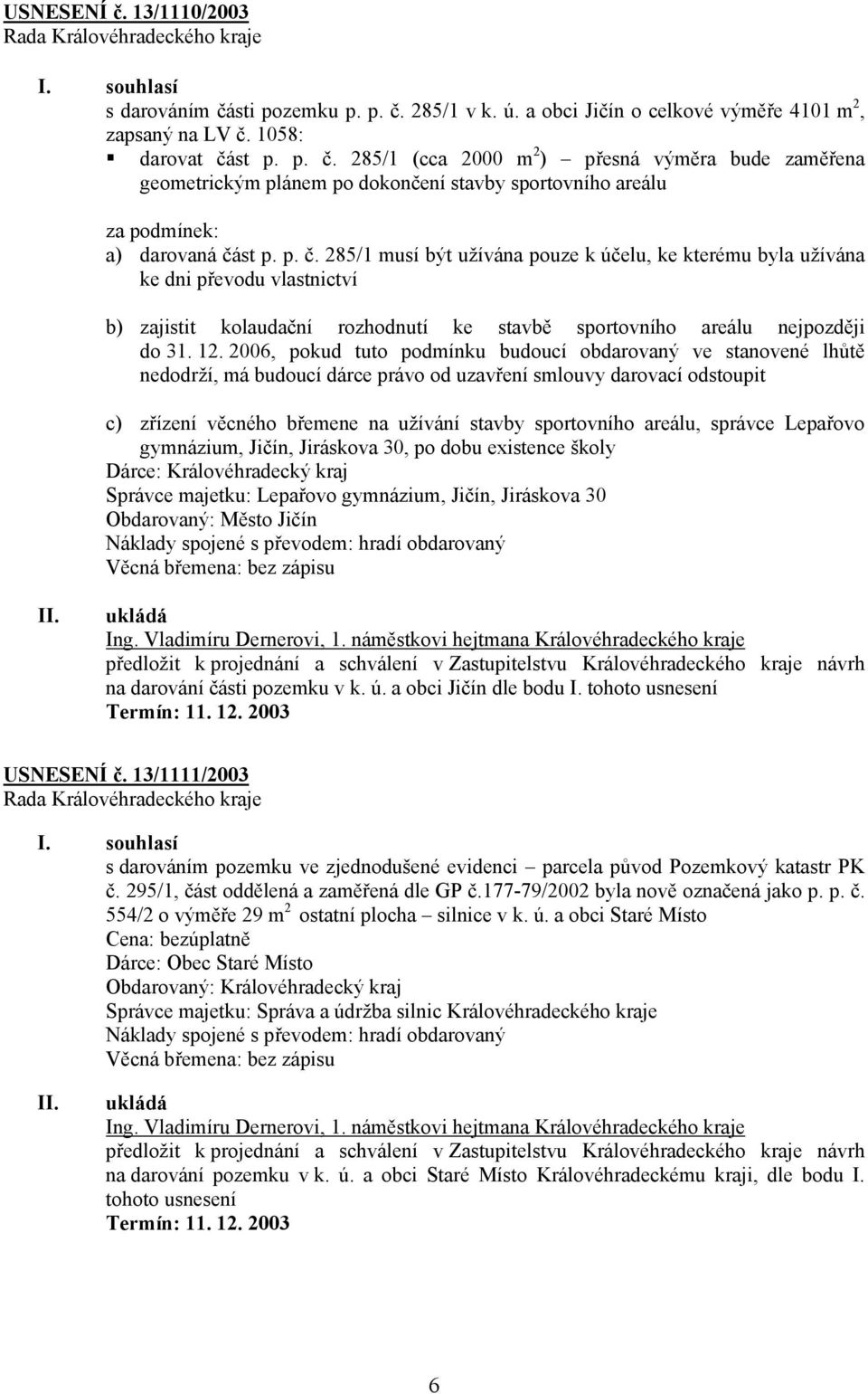 2006, pokud tuto podmínku budoucí obdarovaný ve stanovené lhůtě nedodrží, má budoucí dárce právo od uzavření smlouvy darovací odstoupit c) zřízení věcného břemene na užívání stavby sportovního