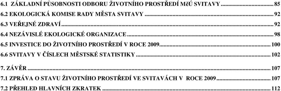 .. 98 6.5 INVESTICE DO ŽIVOTNÍHO PROSTŘEDÍ V ROCE 2009... 100 6.6 SVITAVY V ČÍSLECH MĚSTSKÉ STATISTIKY.