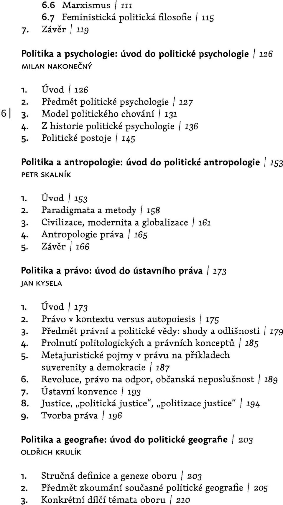 Politické postoje / 145 Politika a antropologie: úvod do politické antropologie / 153 PETR SKALNíK 1. Úvod /153 2. Paradigmata a metody / 158 3. Civilizace, modernita a globalizace / 161 4.