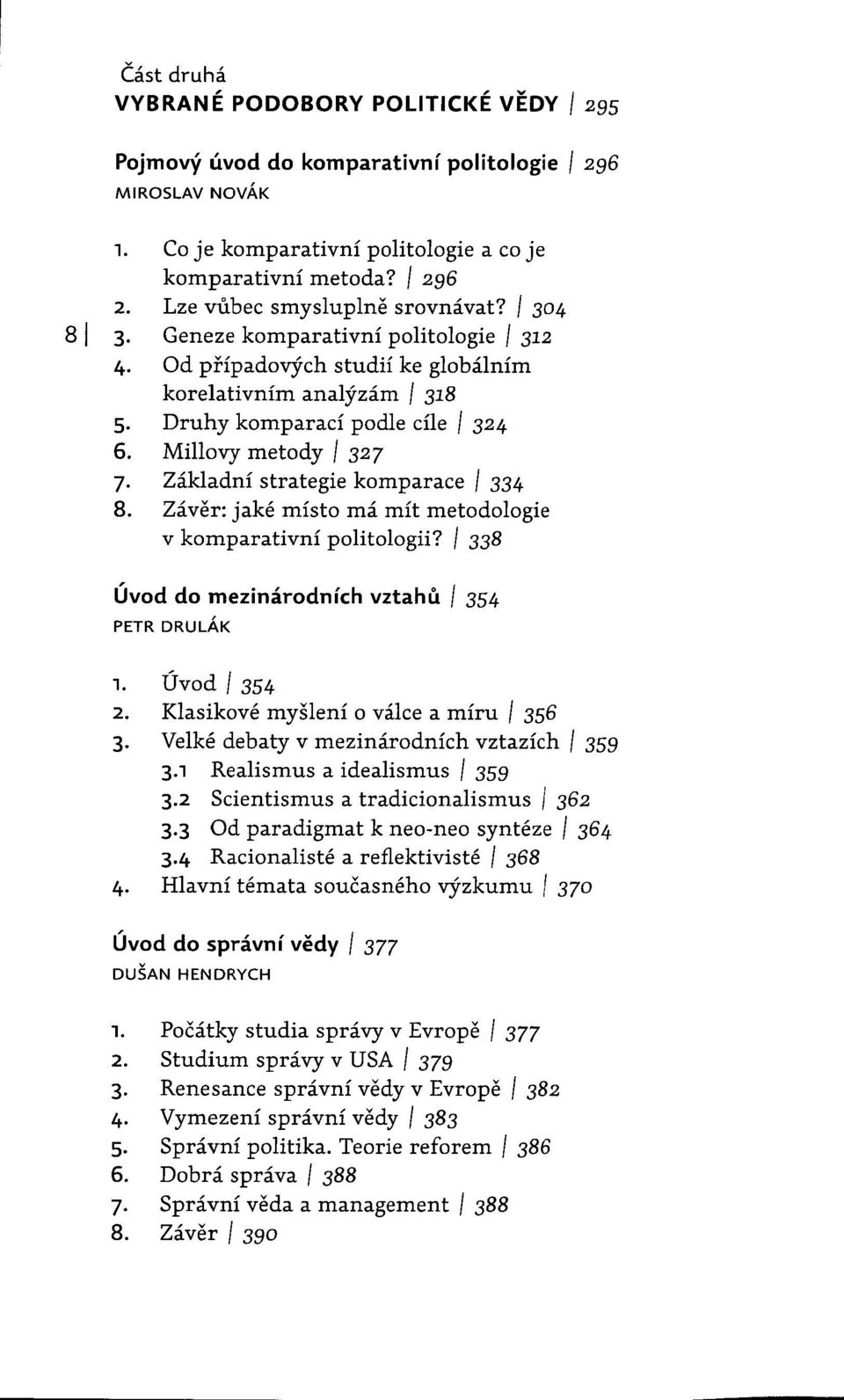 Millovy metody I 327 7. Základní strategie komparace I 334 8. Závěr: jaké místo má mít metodologie v komparativní politologii? I 338 Úvod do mezinárodních vztahů I 354 PETR DRULÁK 1. Úvod I 354 2.