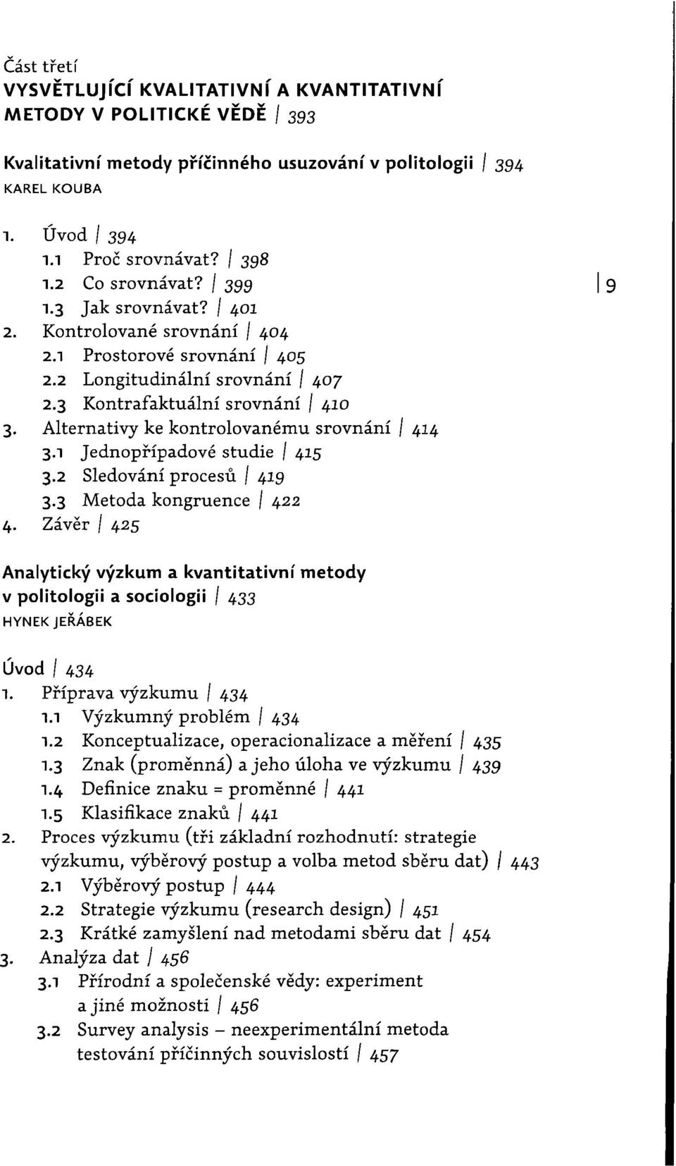 Alternativy ke kontrolovanému srovnání I 414 3.1 Jednopřípadové studie I 415 3.2 Sledování procesů I 419 3.3 Metoda kongruence I 422 4.