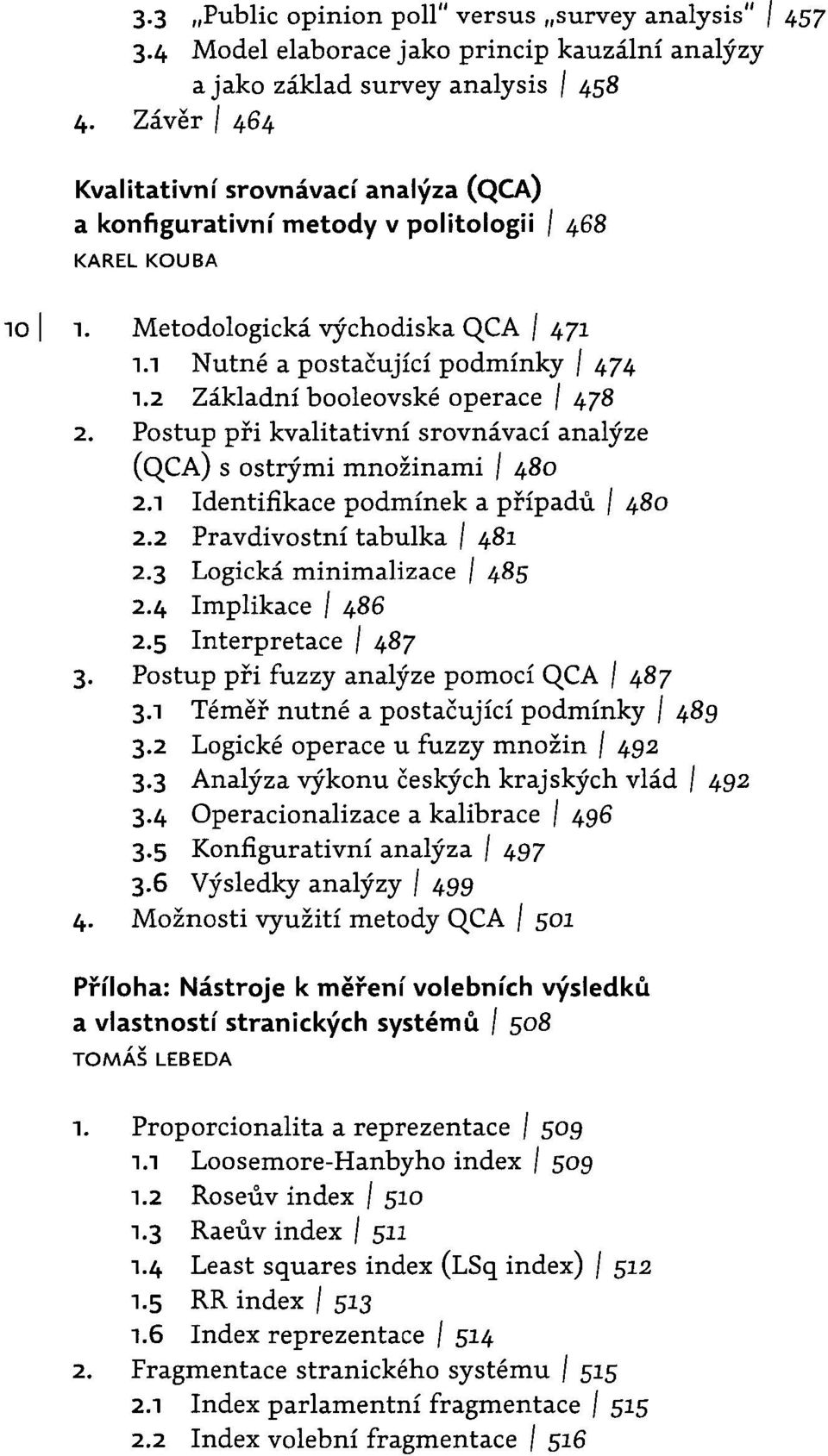 2 Základní booleovské operace I 478 2. Postup při kvalitativní srovnávací analýze (QCA) s ostrými množinami I 480 2.1 Identifikace podmínek a případů I 480 2.