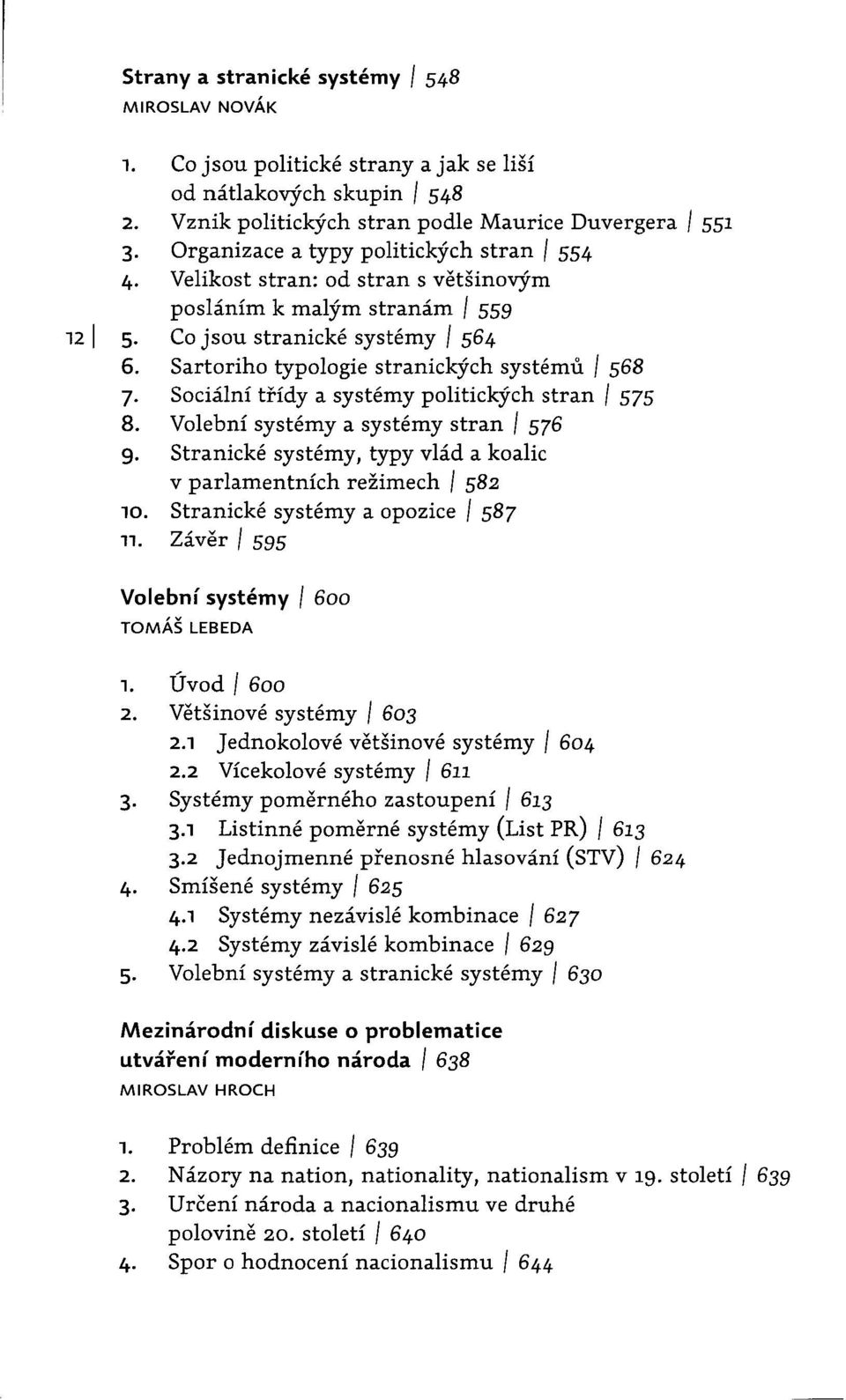 většinovým posláním k malým stranám I 559 Co jsou stranické systémy I 564 Sartoriho typologie stranických systémů I 568 Sociální třídy a systémy politických stran I 575 Volební systémy a systémy