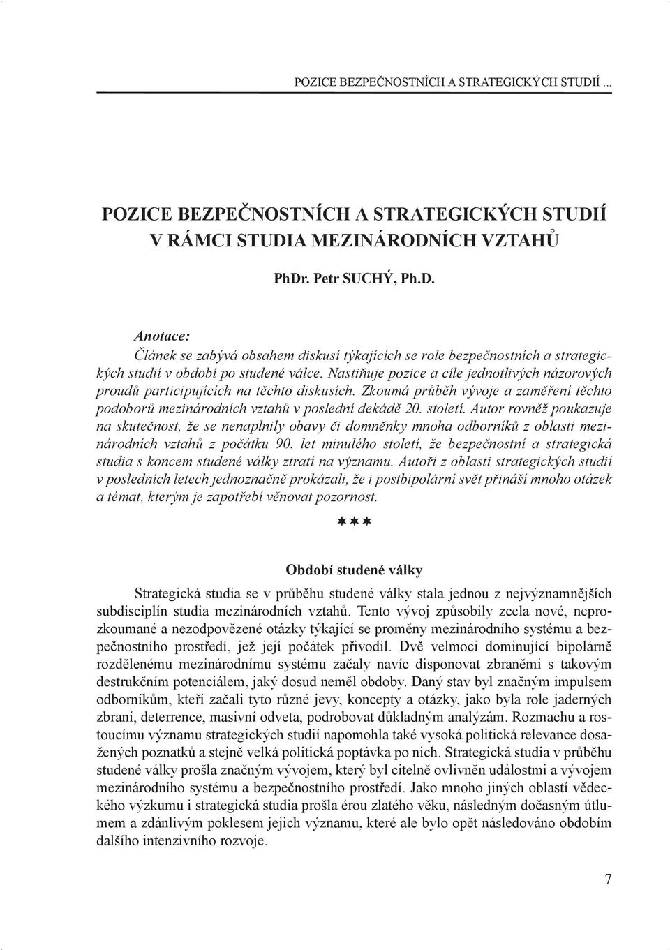 Autor rovněž poukazuje na skutečnost, že se nenaplnily obavy či domněnky mnoha odborníků z oblasti mezinárodních vztahů z počátku 90.