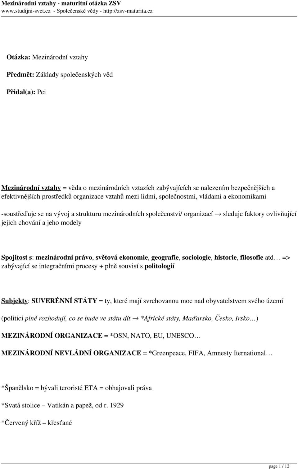 Spojitost s: mezinárodní právo, světová ekonomie, geografie, sociologie, historie, filosofie atd => zabývající se integračními procesy + plně souvisí s politologií Subjekty: SUVERÉNNÍ STÁTY = ty,