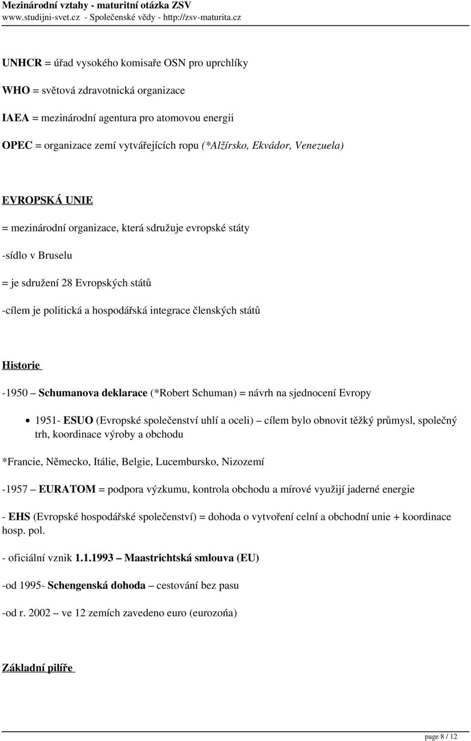 Historie -1950 Schumanova deklarace (*Robert Schuman) = návrh na sjednocení Evropy 1951- ESUO (Evropské společenství uhlí a oceli) cílem bylo obnovit těžký průmysl, společný trh, koordinace výroby a