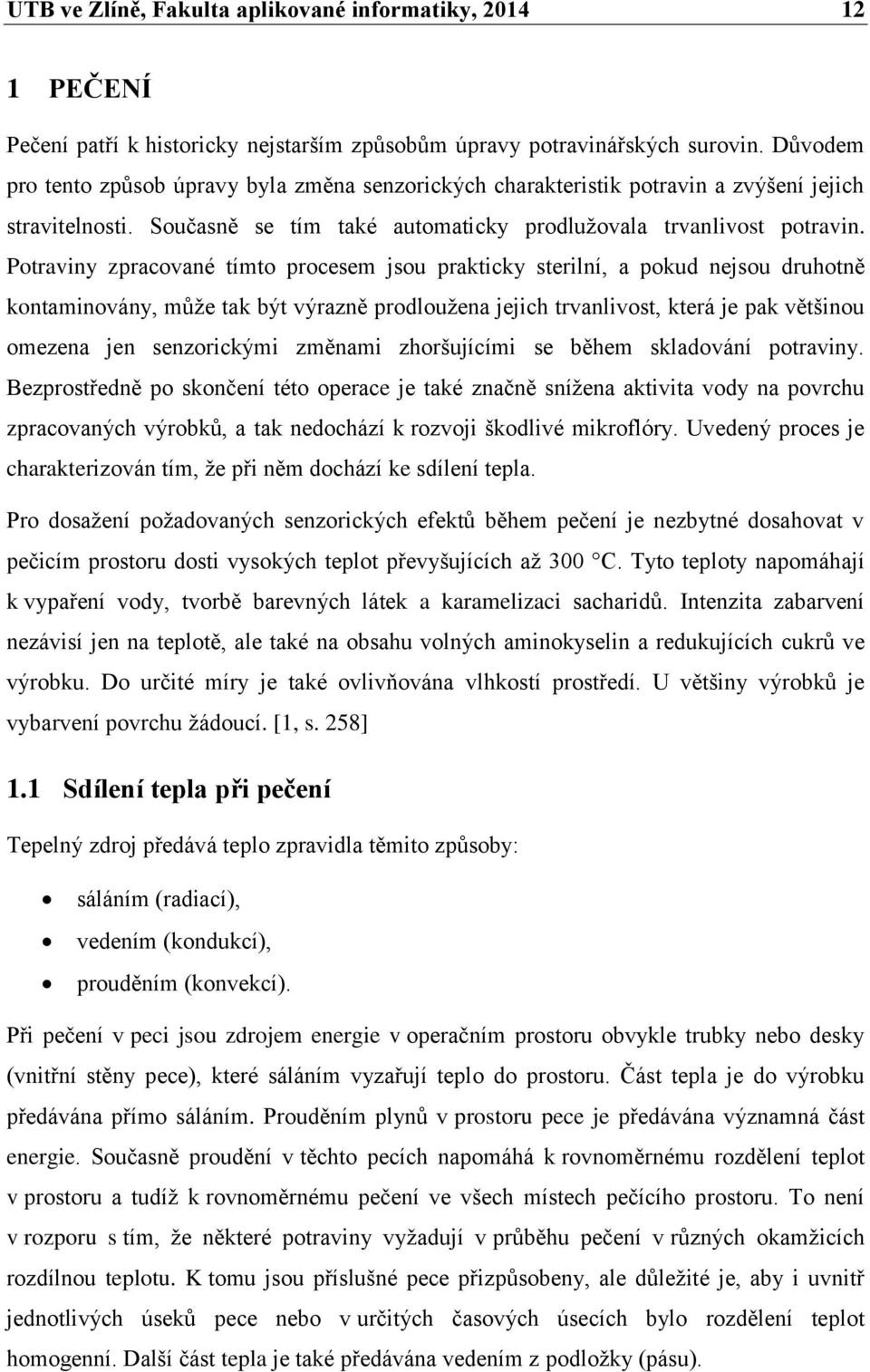 Potraviny zpracované tímto procesem jsou prakticky sterilní, a pokud nejsou druhotně kontaminovány, může tak být výrazně prodloužena jejich trvanlivost, která je pak většinou omezena jen senzorickými