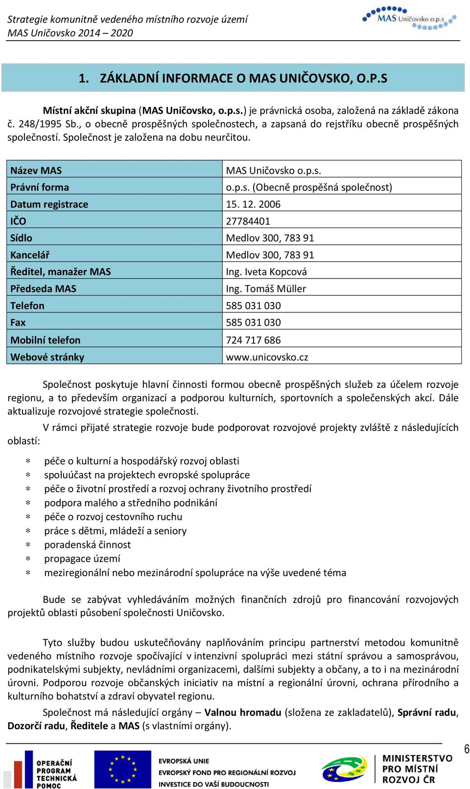 12. 2006 IČO 27784401 o.p.s. (Obecně prospěšná společnost) Sídlo Medlov 300, 783 91 Kancelář Medlov 300, 783 91 Ředitel, manažer MAS Předseda MAS Ing. Iveta Kopcová Ing.