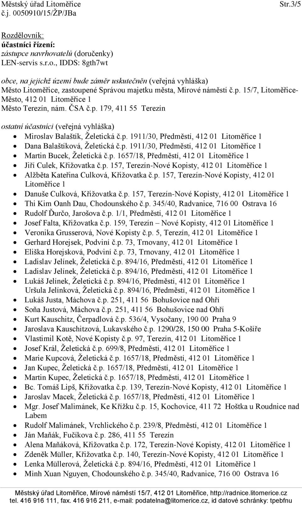 p. 1911/30, Předměstí, 412 01 Litoměřice 1 Martin Bucek, Želetická č.p. 1657/18, Předměstí, 412 01 Litoměřice 1 Jiří Culek, Křižovatka č.p. 157, Terezín-Nové Kopisty, 412 01 Litoměřice 1 Alžběta Kateřina Culková, Křižovatka č.