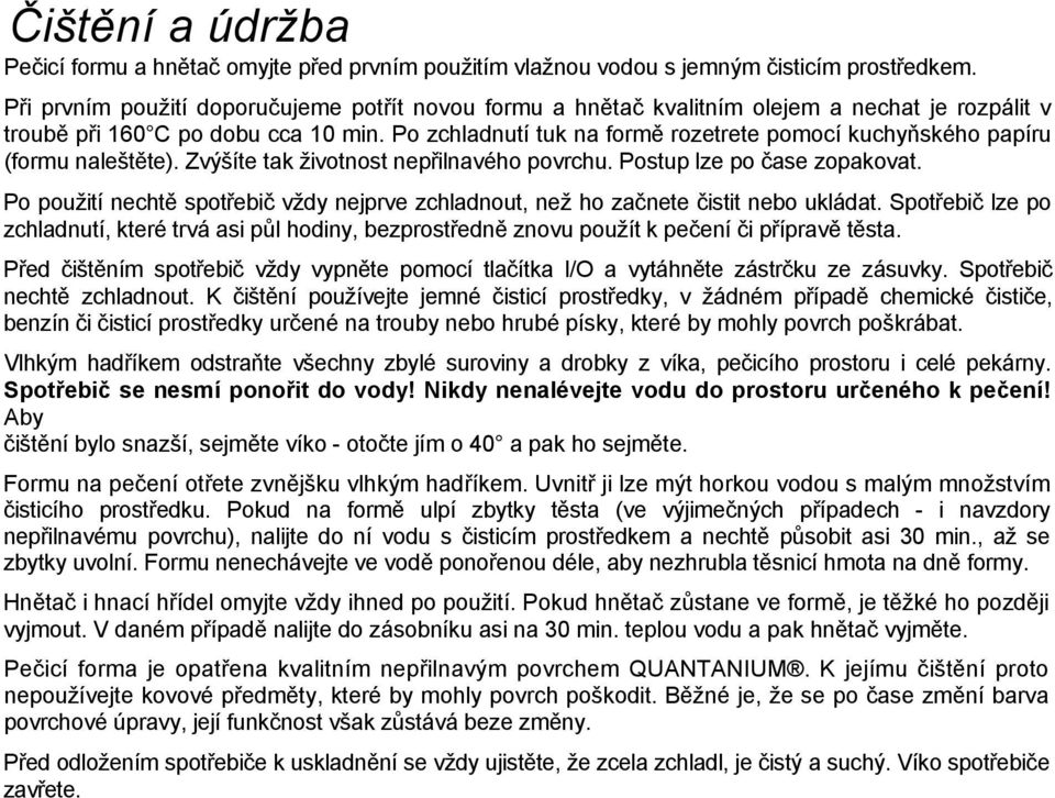 Po zchladnutí tuk na formě rozetrete pomocí kuchyňského papíru (formu naleštěte). Zvýšíte tak životnost nepřilnavého povrchu. Postup lze po čase zopakovat.