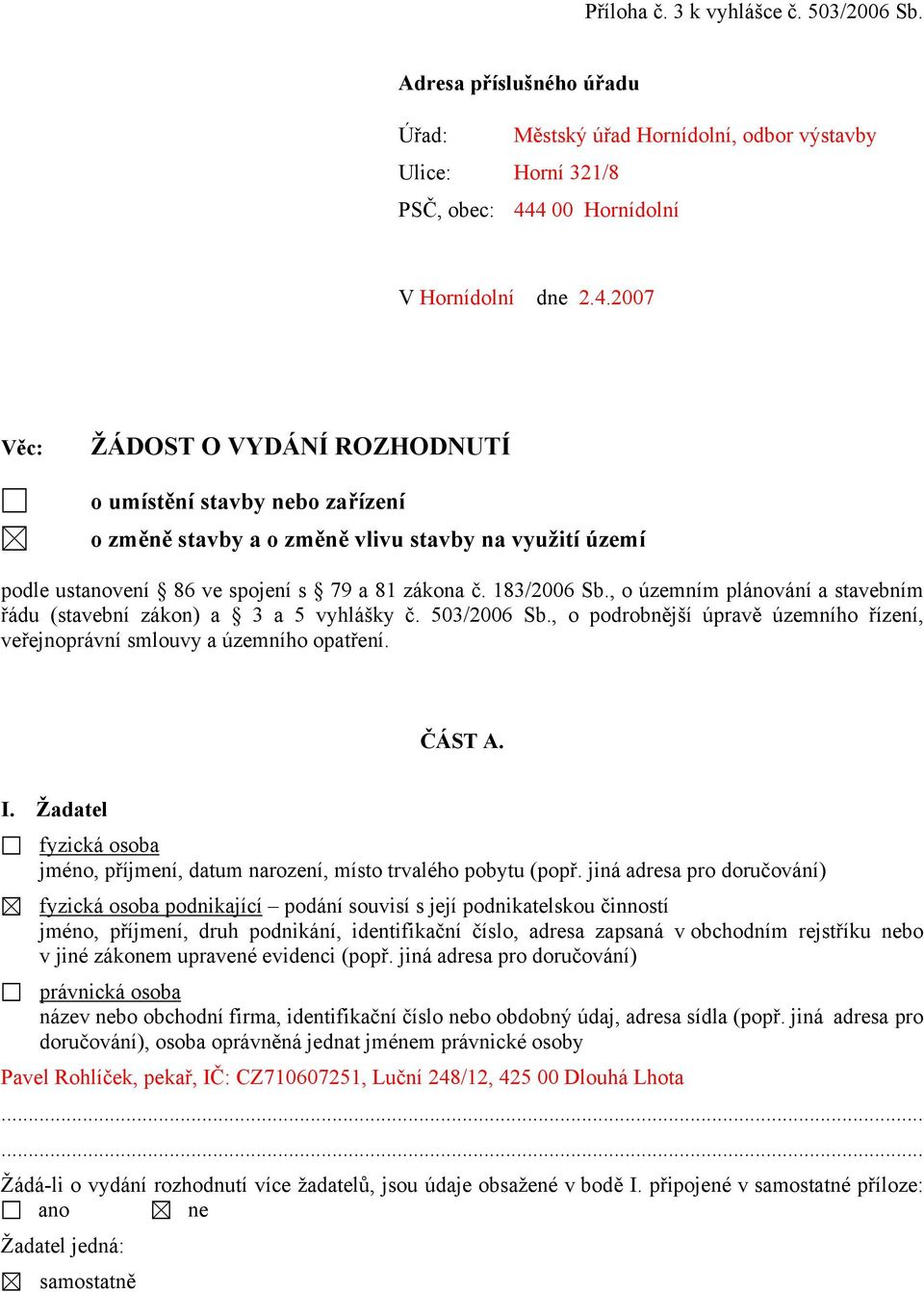 183/2006 Sb., o územním plánování a stavebním řádu (stavební zákon) a 3 a 5 vyhlášky č. 503/2006 Sb., o podrobnější úpravě územního řízení, veřejnoprávní smlouvy a územního opatření. ČÁST A. I.