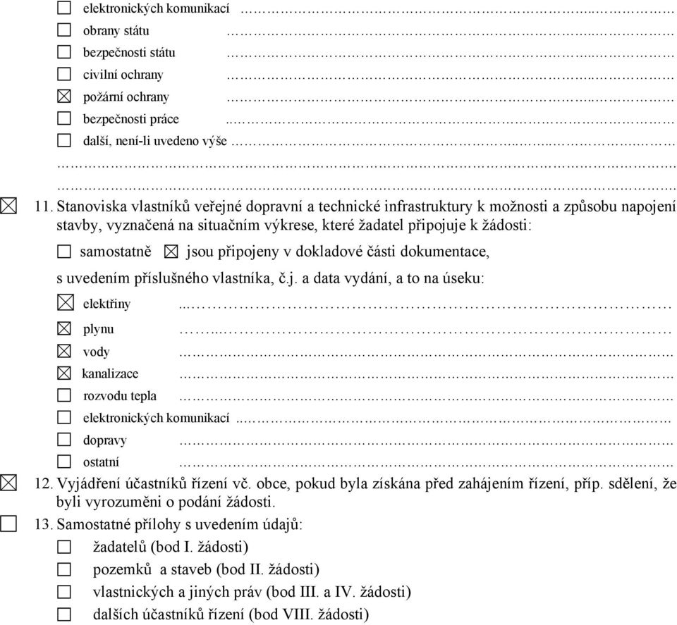 dokladové části dokumentace, s uvedením příslušného vlastníka, č.j. a data vydání, a to na úseku: elektřiny plynu vody kanalizace rozvodu tepla...... elektronických komunikací.. dopravy ostatní 12.