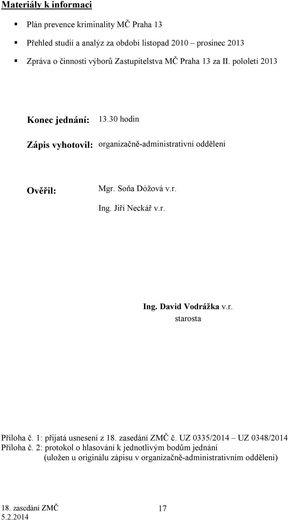 30 hodin Zápis vyhotovil: organizačně-administrativní oddělení Ověřil: Mgr. Soňa Dóžová v.r. Ing. Jiří Neckář v.r. Ing. David Vodrážka v.r. starosta Příloha č.