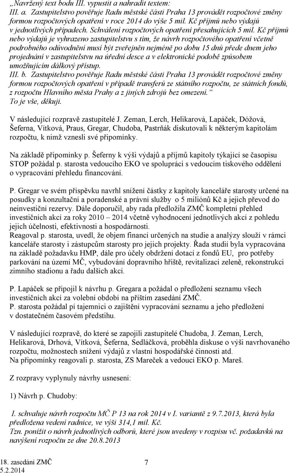 Kč příjmů nebo výdajů je vyhrazeno zastupitelstvu s tím, že návrh rozpočtového opatření včetně podrobného odůvodnění musí být zveřejněn nejméně po dobu 15 dnů přede dnem jeho projednání v