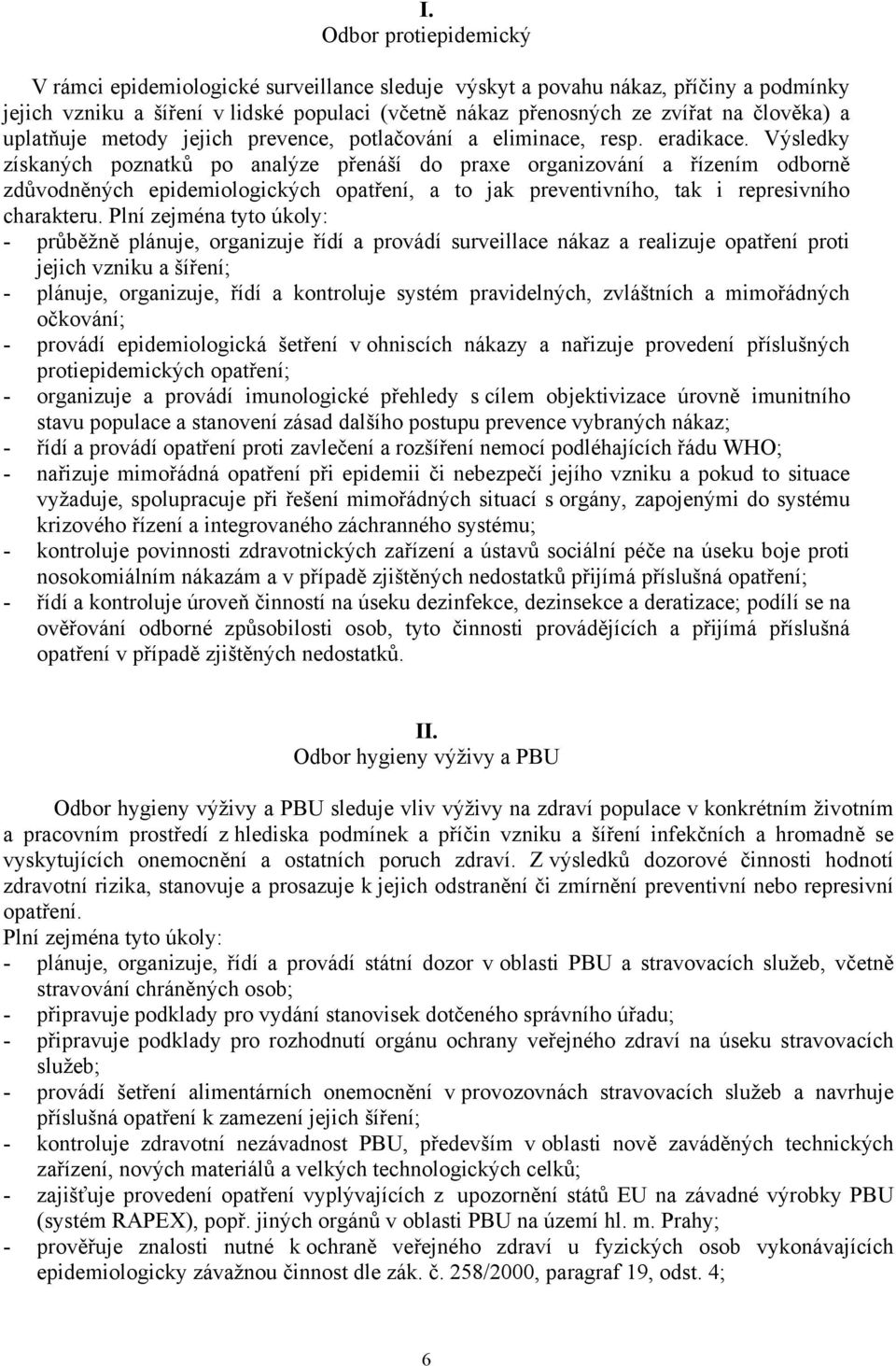 Výsledky získaných poznatků po analýze přenáší do praxe organizování a řízením odborně zdůvodněných epidemiologických opatření, a to jak preventivního, tak i represivního charakteru.