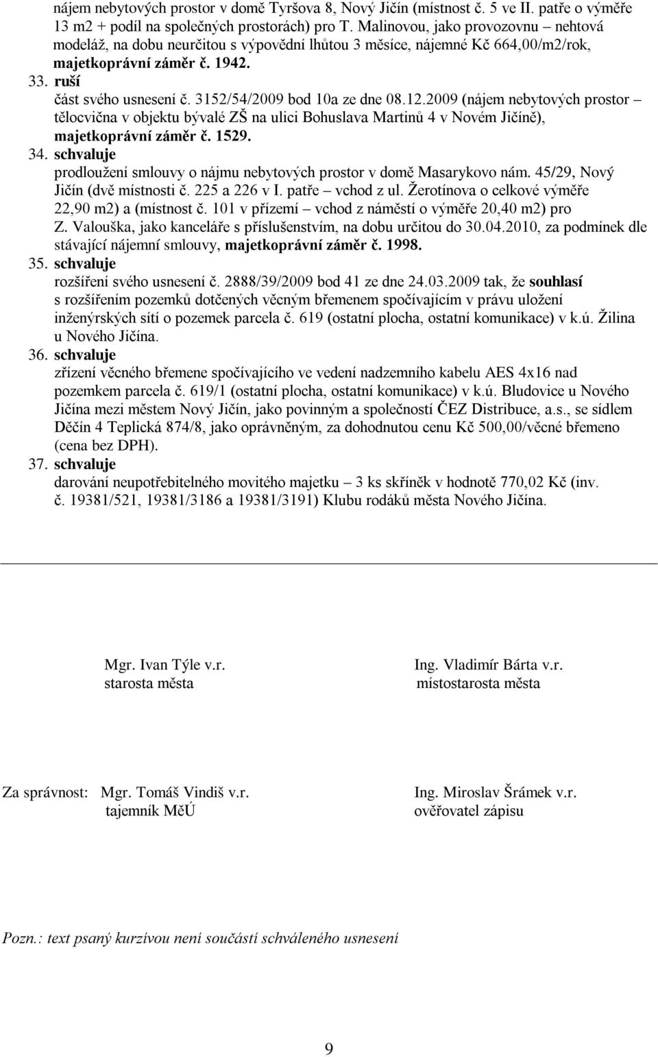 3152/54/2009 bod 10a ze dne 08.12.2009 (nájem nebytových prostor tělocvična v objektu bývalé ZŠ na ulici Bohuslava Martinů 4 v Novém Jičíně), majetkoprávní záměr č. 1529. 34.