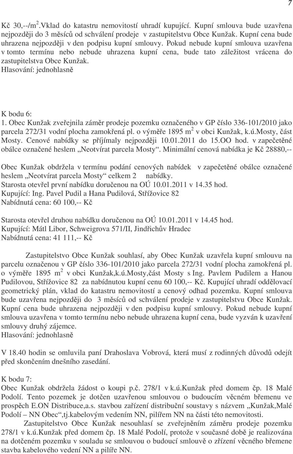 Pokud nebude kupní smlouva uzavřena v tomto termínu nebo nebude uhrazena kupní cena, bude tato záležitost vrácena do zastupitelstva Obce Kunžak. K bodu 6: 1.