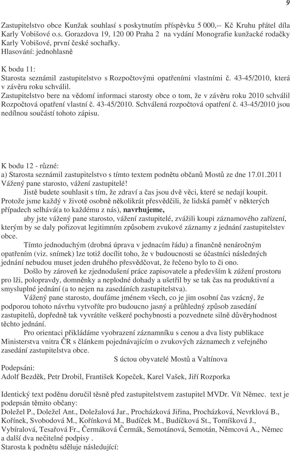 Zastupitelstvo bere na vědomí informaci starosty obce o tom, že v závěru roku 2010 schválil Rozpočtová opatření vlastní č. 43-45/2010. Schválená rozpočtová opatření č.