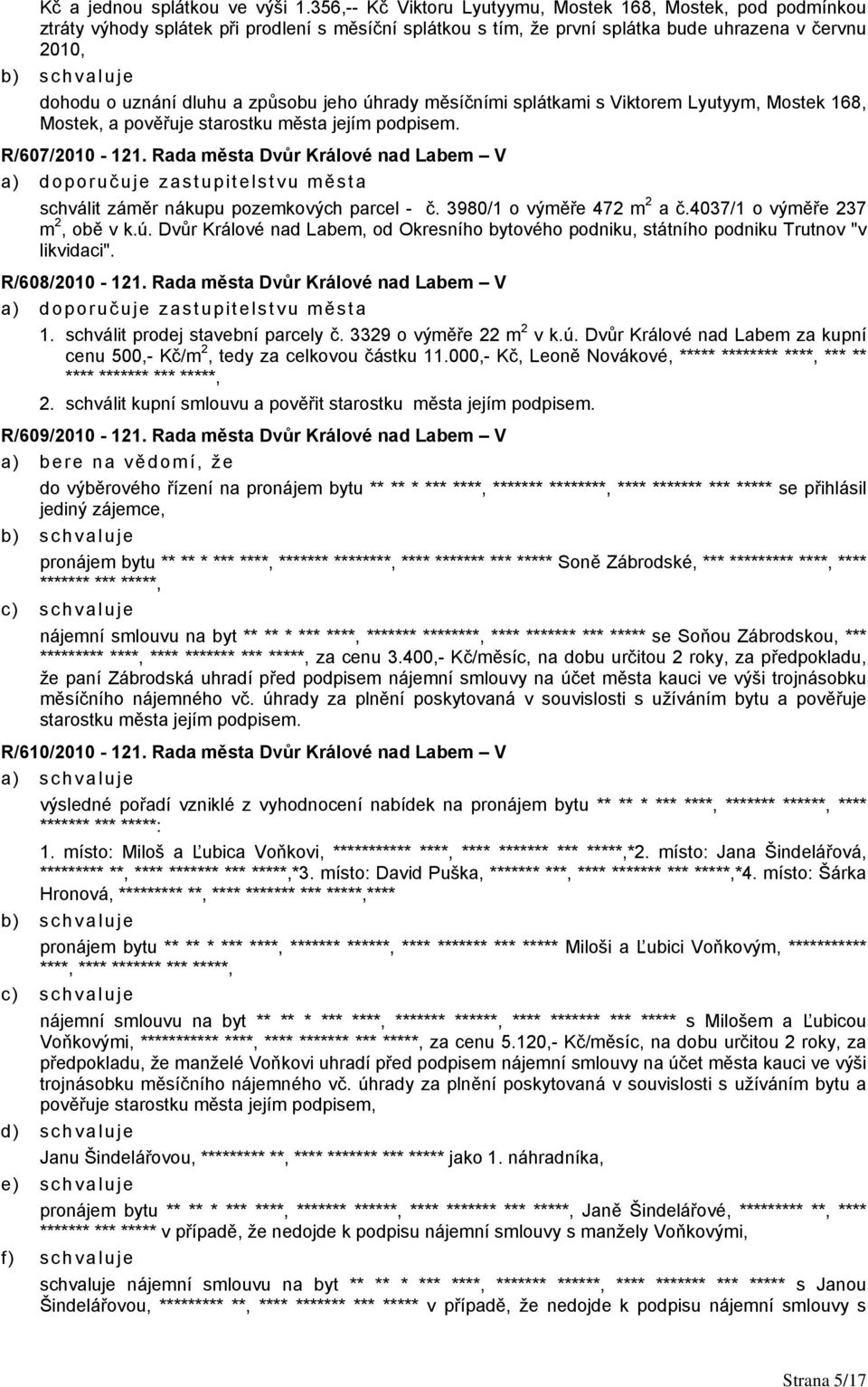 způsobu jeho úhrady měsíčními splátkami s Viktorem Lyutyym, Mostek 168, Mostek, a pověřuje starostku města jejím podpisem. R/607/2010-121.