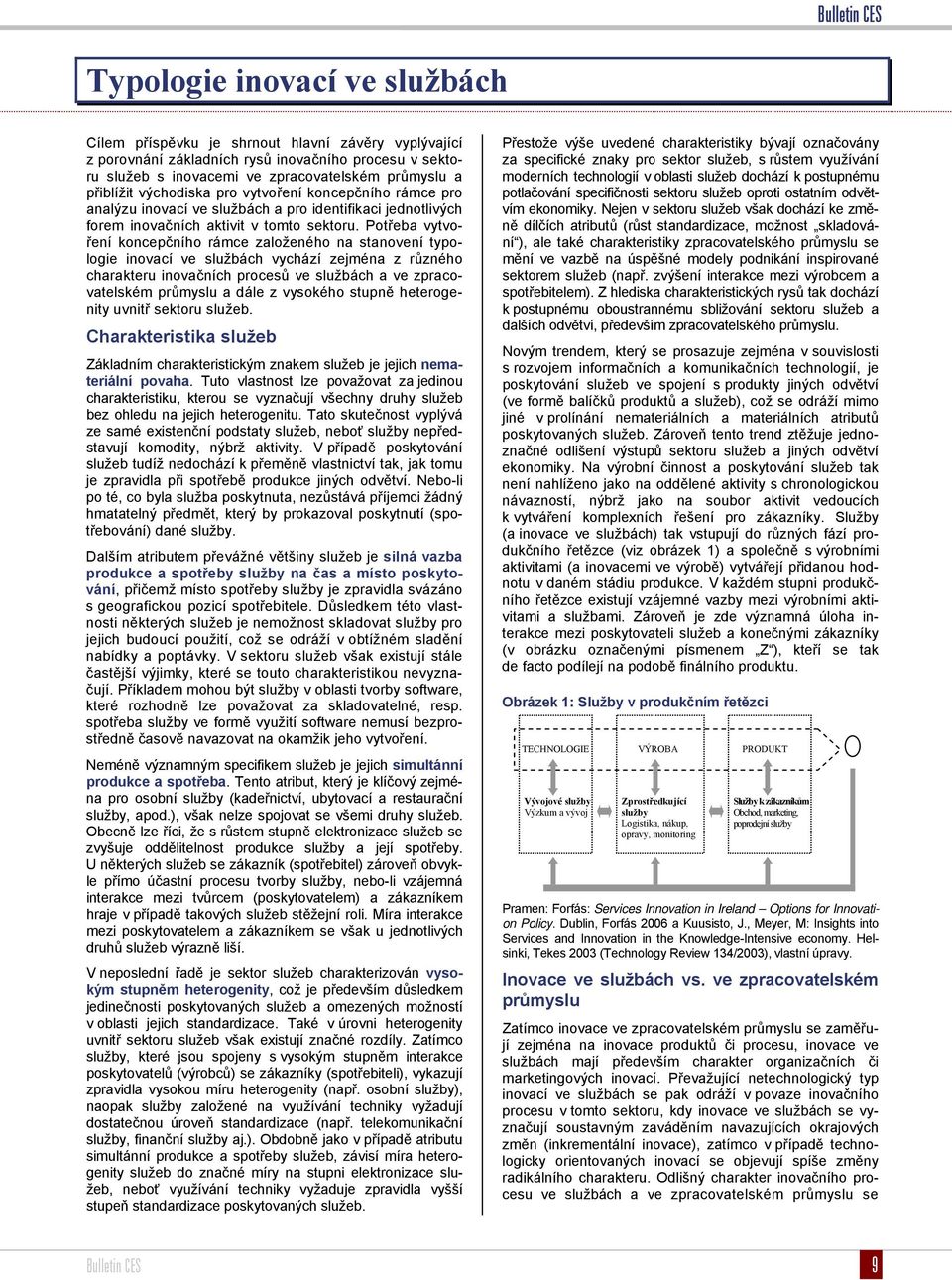 Potřeba vytvoření koncepčního rámce založeného na stanovení typologie inovací ve službách vychází zejména z různého charakteru inovačních procesů ve službách a ve zpracovatelském průmyslu a dále z