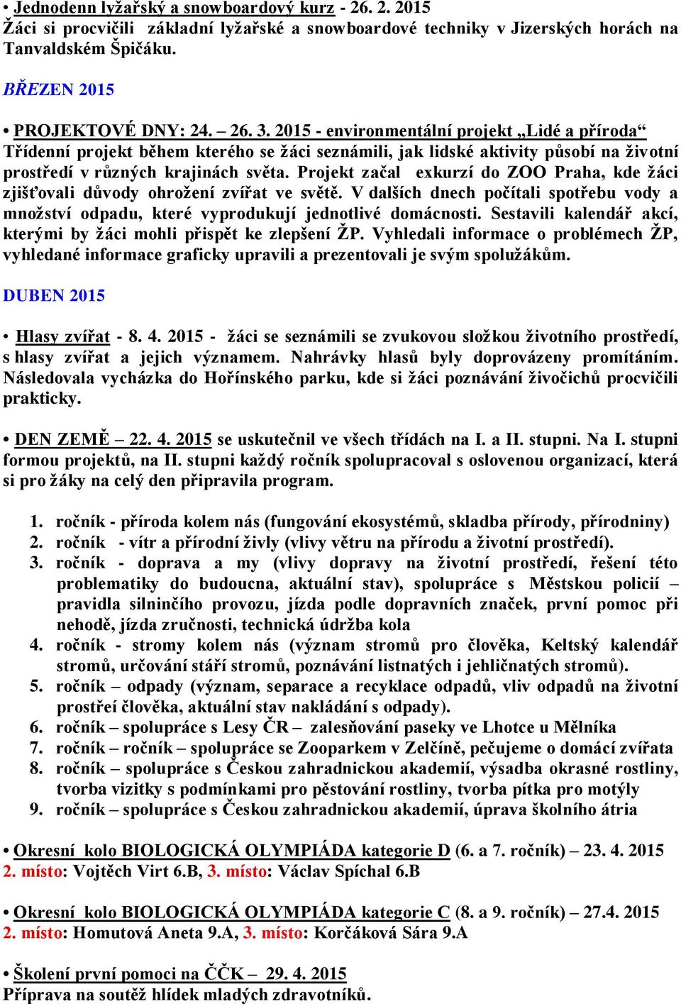 Projekt začal exkurzí do ZOO Praha, kde žáci zjišťovali důvody ohrožení zvířat ve světě. V dalších dnech počítali spotřebu vody a množství odpadu, které vyprodukují jednotlivé domácnosti.