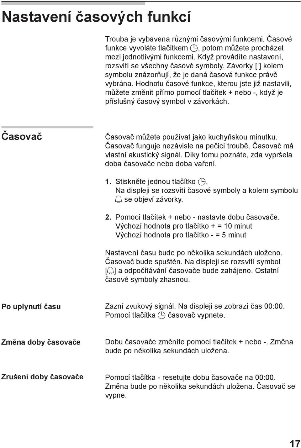 Hodnotu časové funkce, kterou jste již nastavili, můžete změnit přímo pomocí tlačítek + nebo -, když je příslušný časový symbol v závorkách. Časovač Časovač můžete používat jako kuchyňskou minutku.